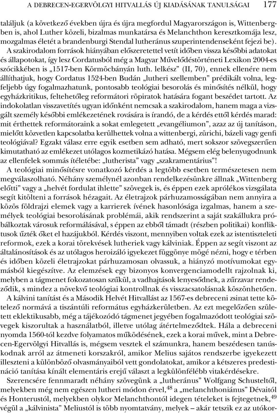 A szak iro da lom for rá sok hiá nyá ban elô sze re tet tel ve tít idô ben vissza ké sôb bi ada tokat és ál la po to kat, így lesz Cor da tus ból még a Ma gyar Mû ve lô dés tör té ne ti Le xi kon