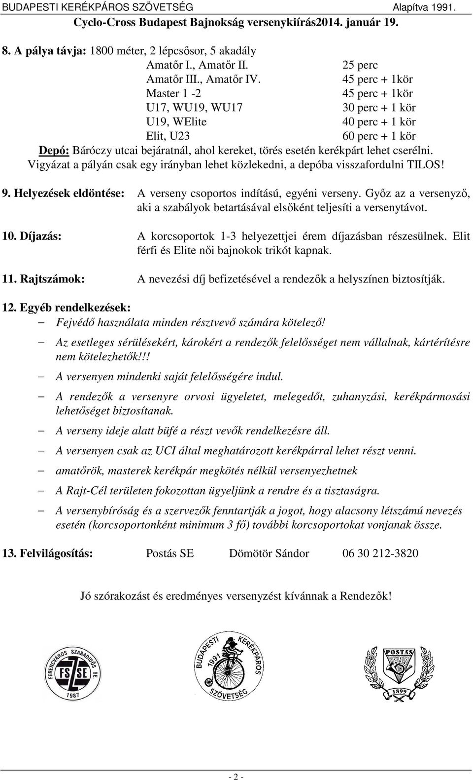 45 perc + 1kör Master 1-2 45 perc + 1kör U17, WU19, WU17 30 perc + 1 kör U19, WElite 40 perc + 1 kör Elit, U23 60 perc + 1 kör Depó: Báróczy utcai bejáratnál, ahol kereket, törés esetén kerékpárt