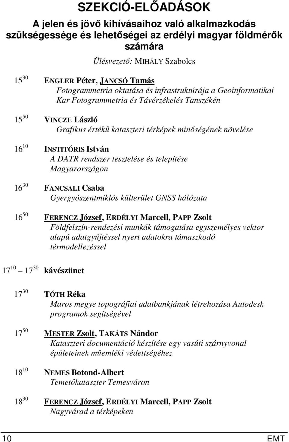 INSTITÓRIS István A DATR rendszer tesztelése és telepítése Magyarországon 16 30 FANCSALI Csaba Gyergyószentmiklós külterület GNSS hálózata 16 50 FERENCZ József, ERDÉLYI Marcell, PAPP Zsolt