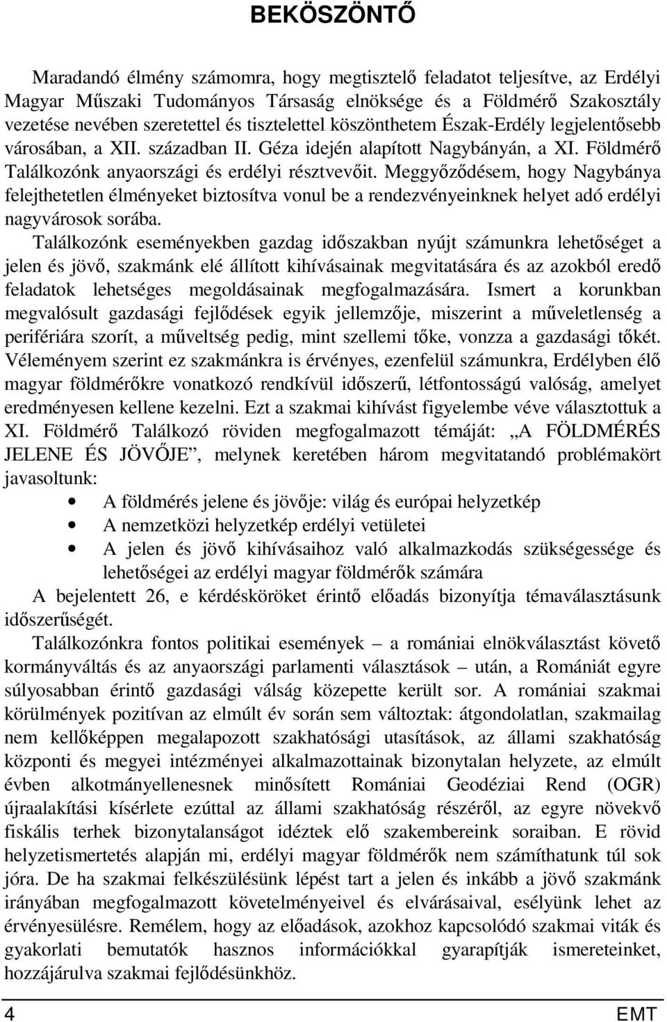 Meggyőződésem, hogy Nagybánya felejthetetlen élményeket biztosítva vonul be a rendezvényeinknek helyet adó erdélyi nagyvárosok sorába.