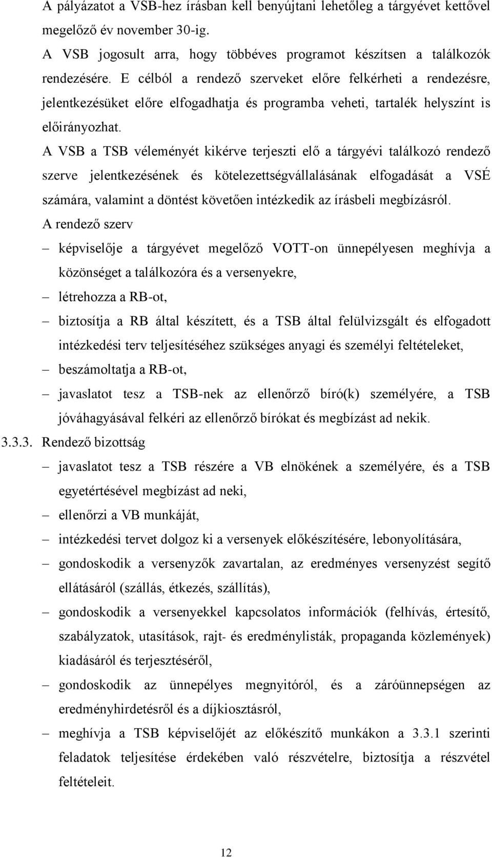 A VSB a TSB véleményét kikérve terjeszti elő a tárgyévi találkozó rendező szerve jelentkezésének és kötelezettségvállalásának elfogadását a VSÉ számára, valamint a döntést követően intézkedik az