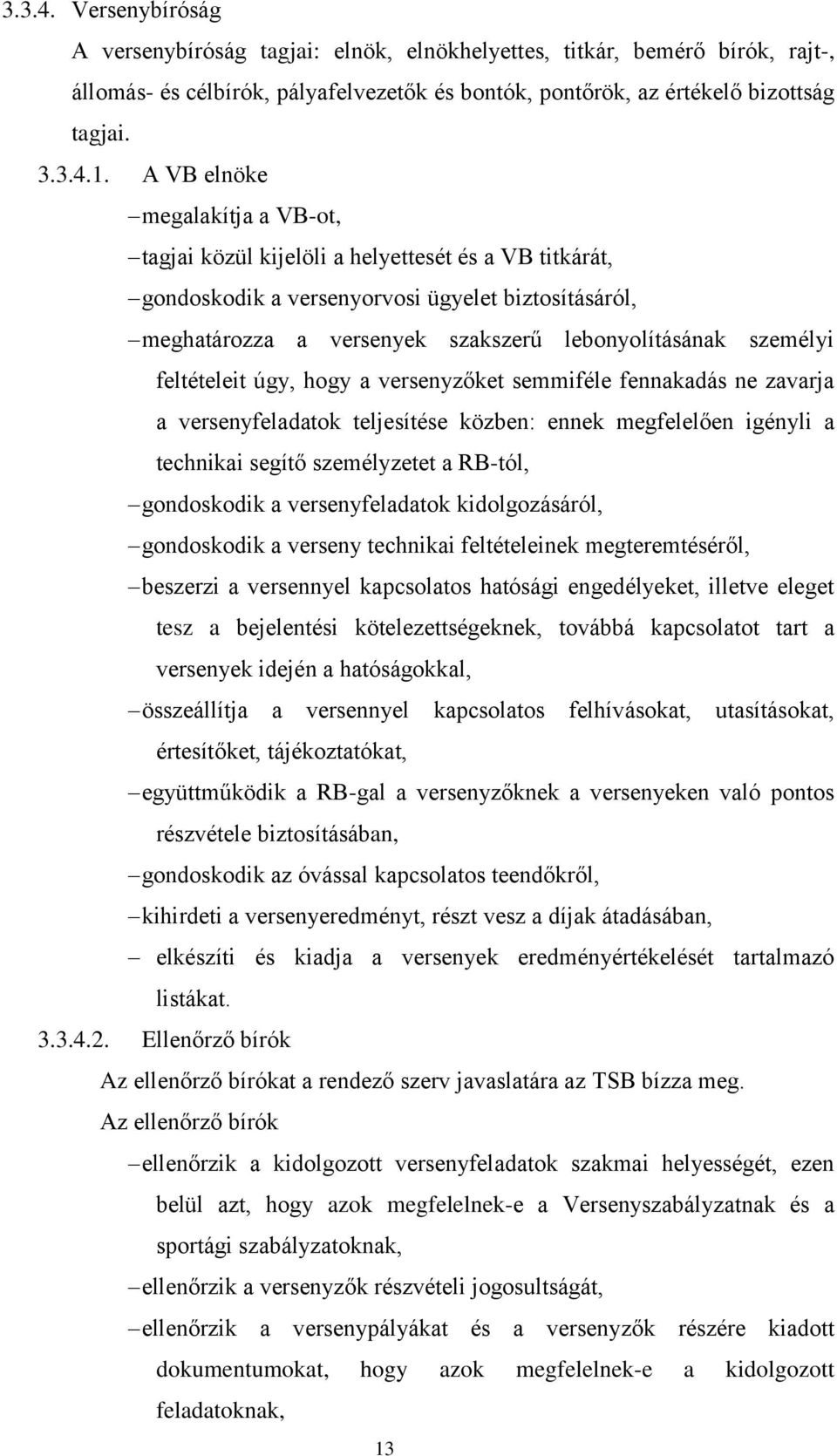 feltételeit úgy, hogy a versenyzőket semmiféle fennakadás ne zavarja a versenyfeladatok teljesítése közben: ennek megfelelően igényli a technikai segítő személyzetet a RB-tól, gondoskodik a