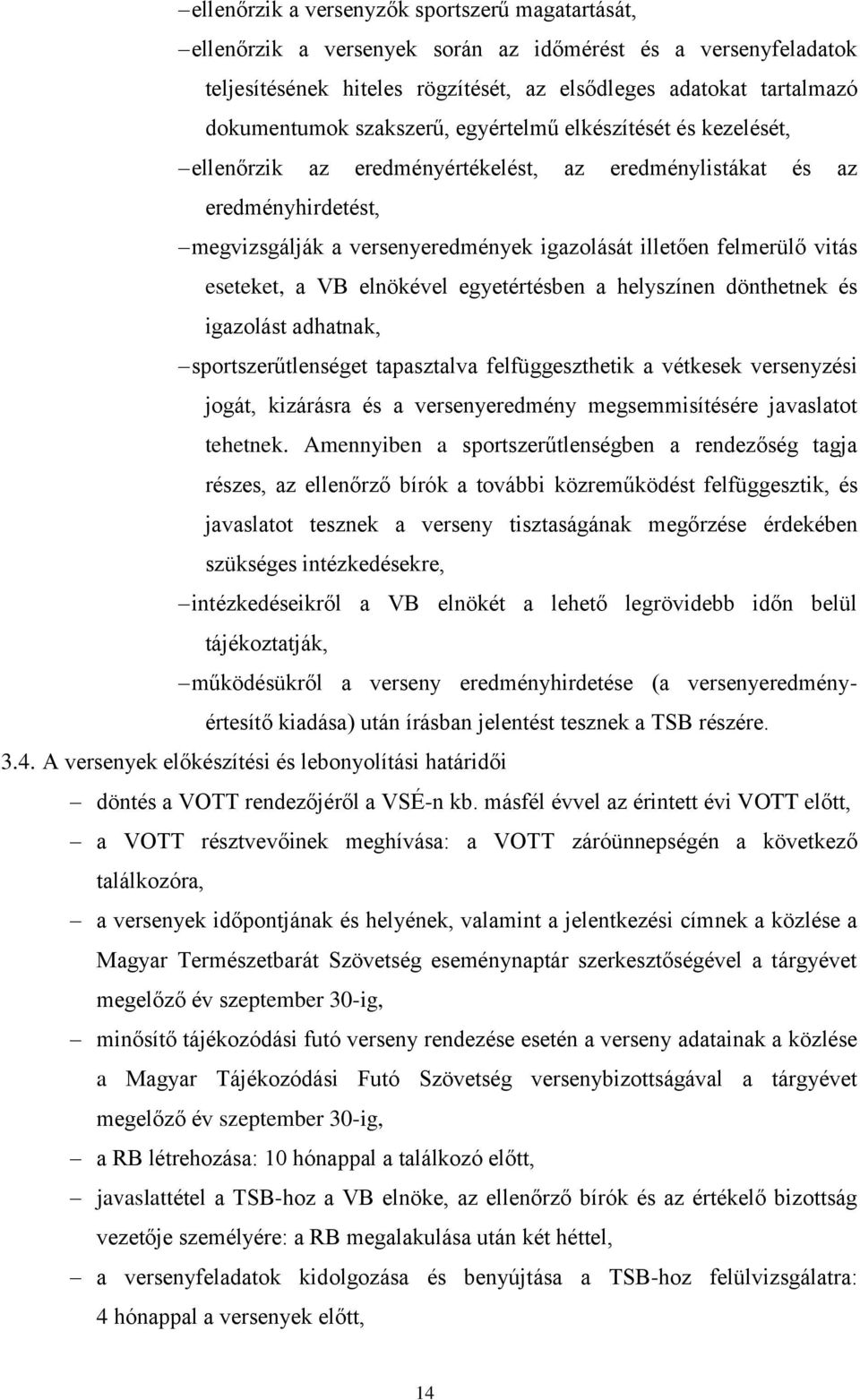 eseteket, a VB elnökével egyetértésben a helyszínen dönthetnek és igazolást adhatnak, sportszerűtlenséget tapasztalva felfüggeszthetik a vétkesek versenyzési jogát, kizárásra és a versenyeredmény