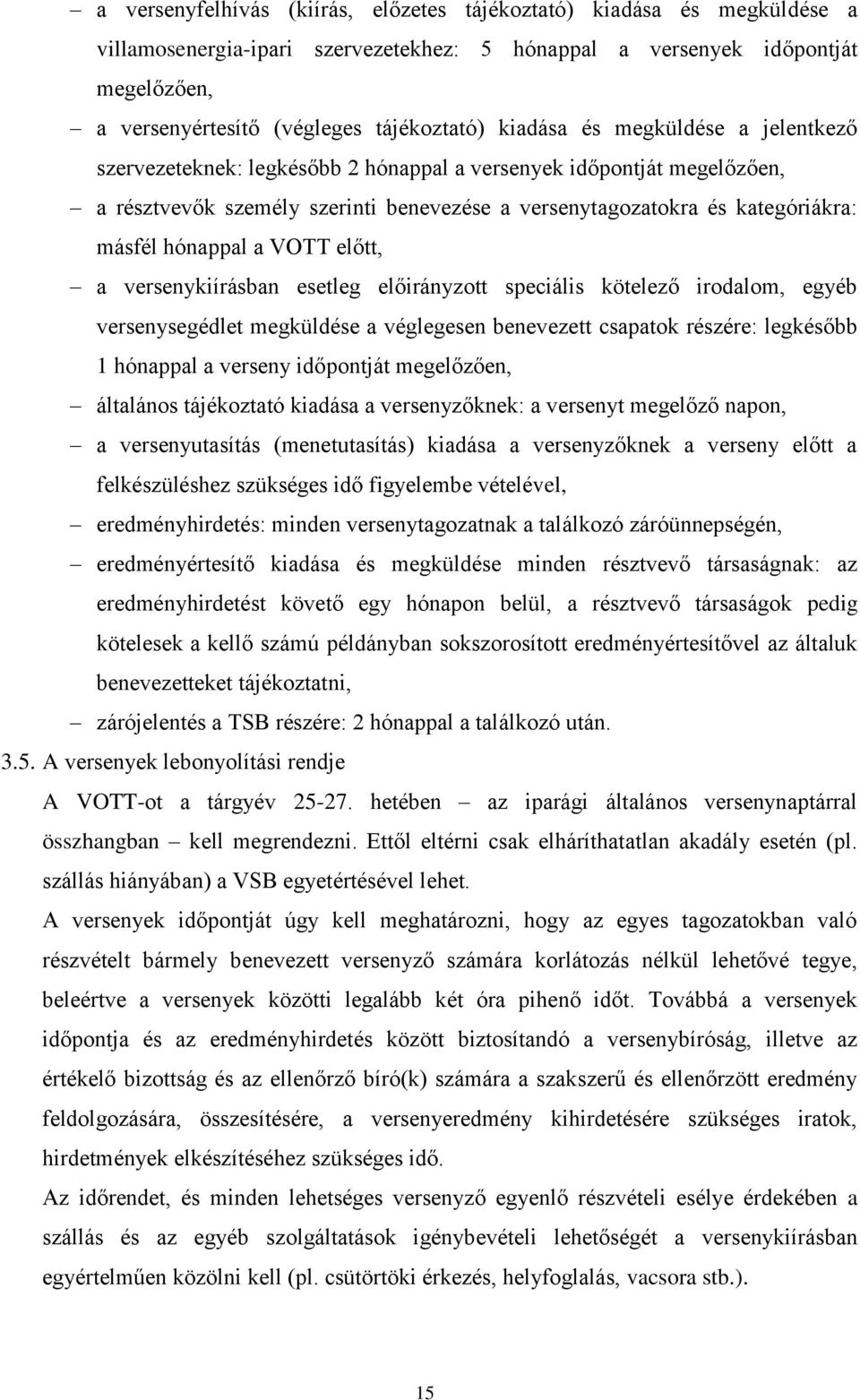 hónappal a VOTT előtt, a versenykiírásban esetleg előirányzott speciális kötelező irodalom, egyéb versenysegédlet megküldése a véglegesen benevezett csapatok részére: legkésőbb 1 hónappal a verseny