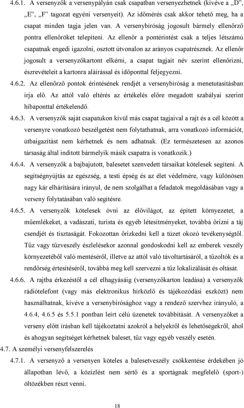 Az ellenőr jogosult a versenyzőkartont elkérni, a csapat tagjait név szerint ellenőrizni, észrevételeit a kartonra aláírással és időponttal feljegyezni. 4.6.2.