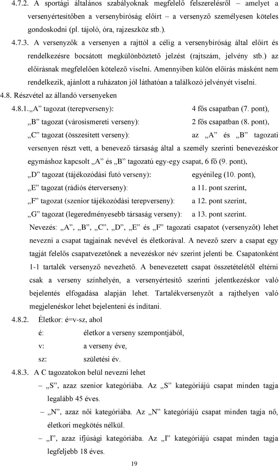 Amennyiben külön előírás másként nem rendelkezik, ajánlott a ruházaton jól láthatóan a találkozó jelvényét viselni. 4.8. Részvétel az állandó versenyeken 4.8.1.