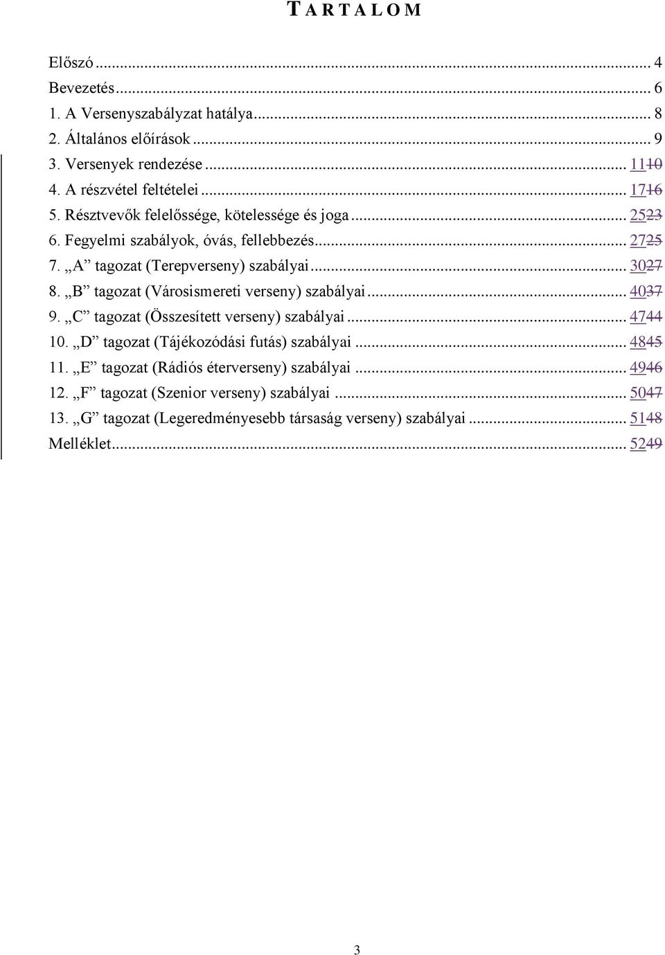 B tagozat (Városismereti verseny) szabályai... 4037 9. C tagozat (Összesített verseny) szabályai... 4744 10. D tagozat (Tájékozódási futás) szabályai... 4845 11.