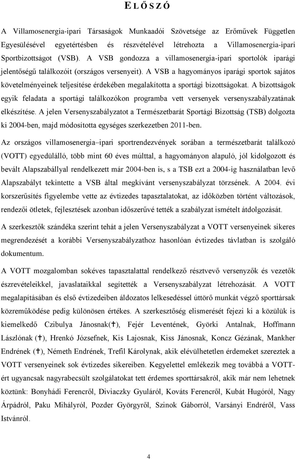 A VSB a hagyományos iparági sportok sajátos követelményeinek teljesítése érdekében megalakította a sportági bizottságokat.