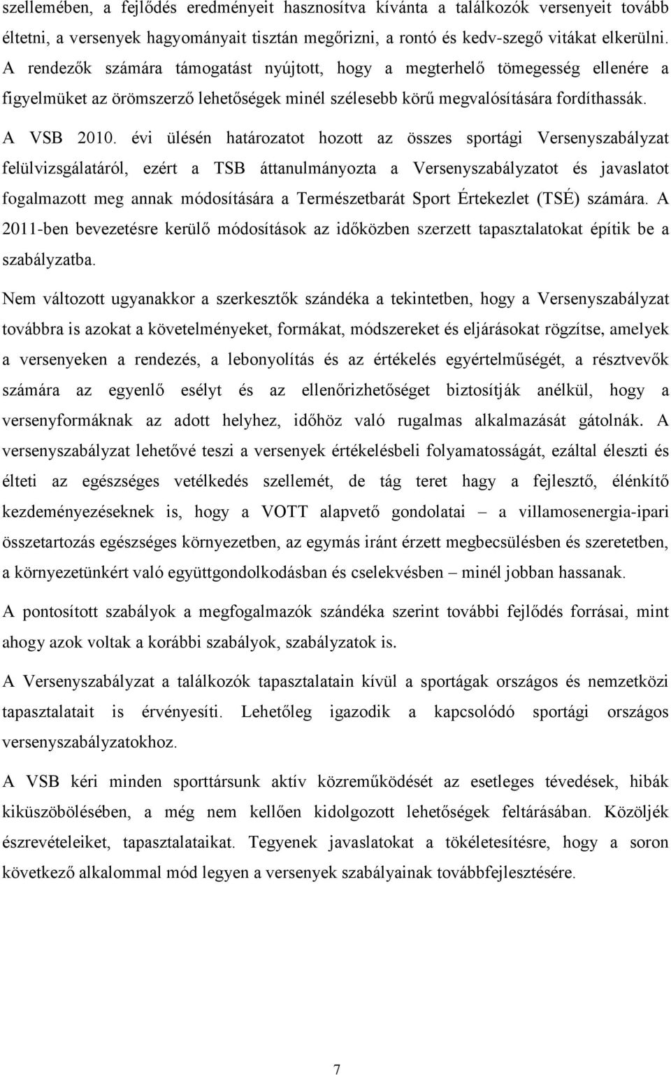 évi ülésén határozatot hozott az összes sportági Versenyszabályzat felülvizsgálatáról, ezért a TSB áttanulmányozta a Versenyszabályzatot és javaslatot fogalmazott meg annak módosítására a