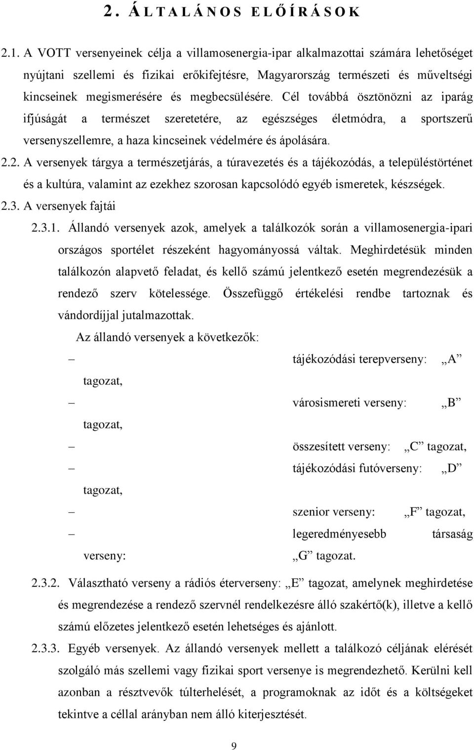 megbecsülésére. Cél továbbá ösztönözni az iparág ifjúságát a természet szeretetére, az egészséges életmódra, a sportszerű versenyszellemre, a haza kincseinek védelmére és ápolására. 2.