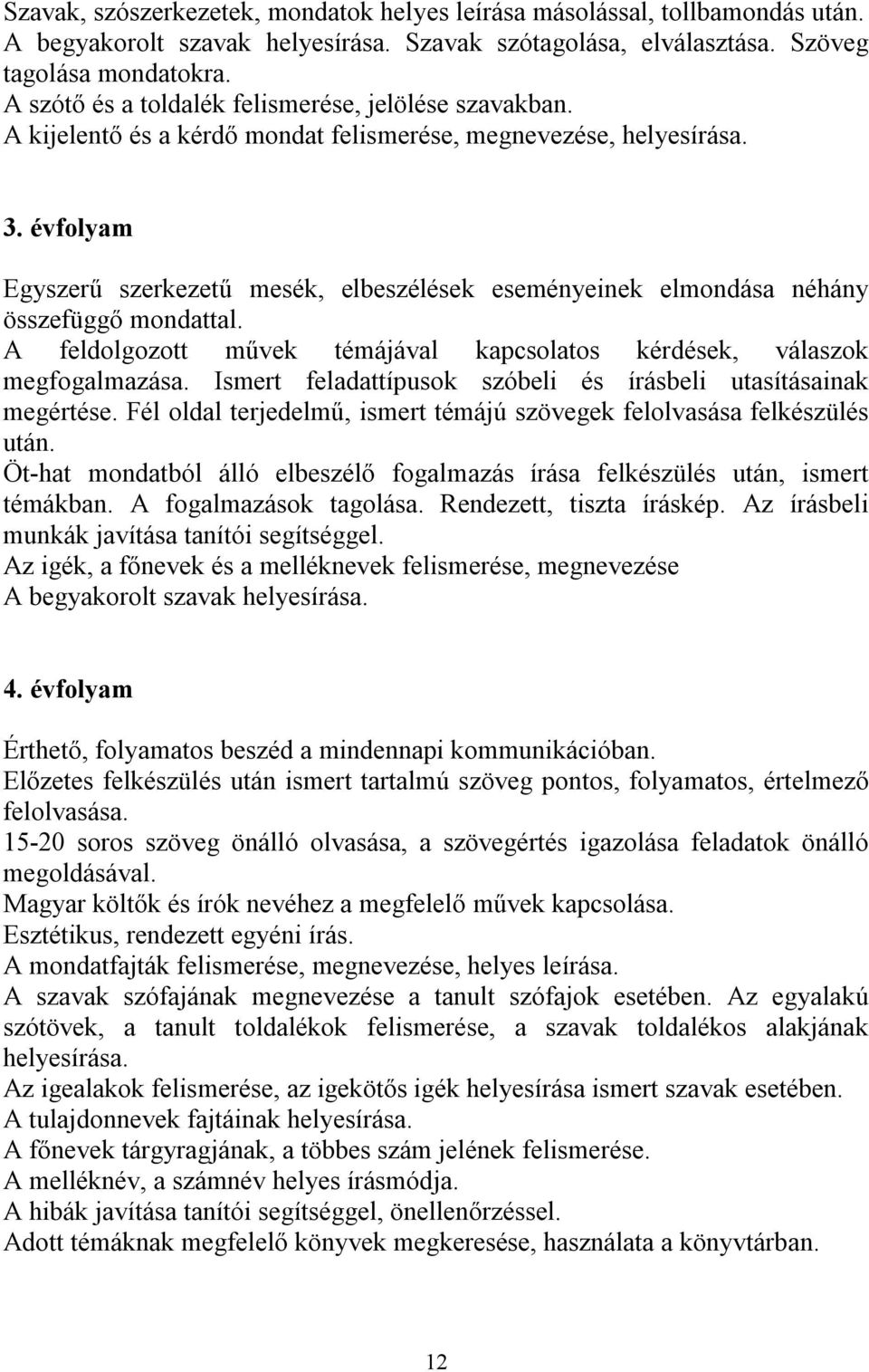 évfolyam Egyszerű szerkezetű mesék, elbeszélések eseményeinek elmondása néhány összefüggő mondattal. A feldolgozott művek témájával kapcsolatos kérdések, válaszok megfogalmazása.