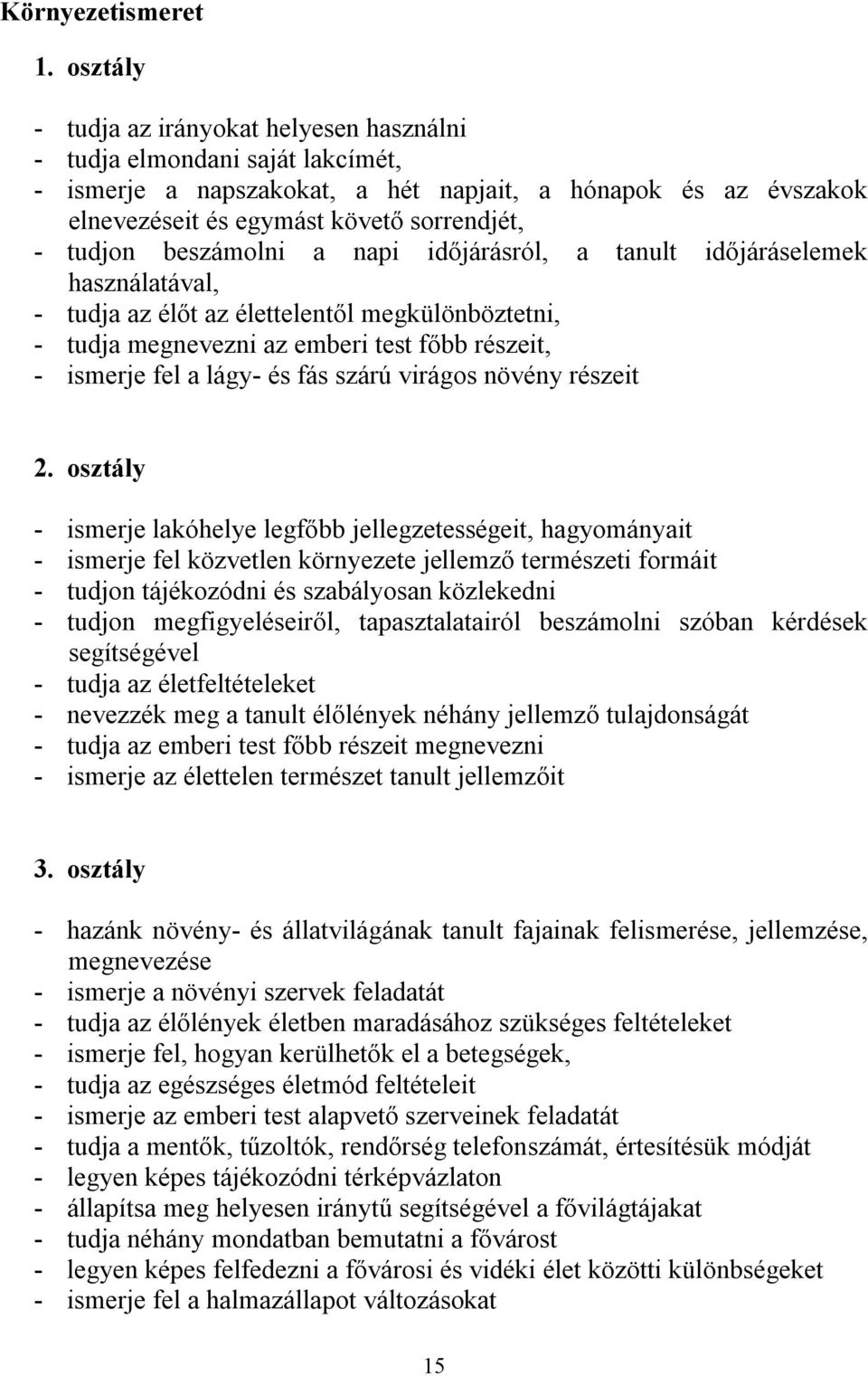 beszámolni a napi időjárásról, a tanult időjáráselemek használatával, - tudja az élőt az élettelentől megkülönböztetni, - tudja megnevezni az emberi test főbb részeit, - ismerje fel a lágy- és fás