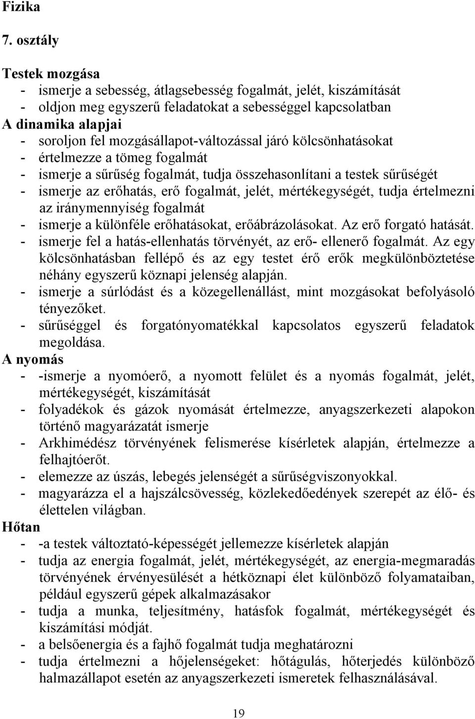 mozgásállapot-változással járó kölcsönhatásokat - értelmezze a tömeg fogalmát - ismerje a sűrűség fogalmát, tudja összehasonlítani a testek sűrűségét - ismerje az erőhatás, erő fogalmát, jelét,