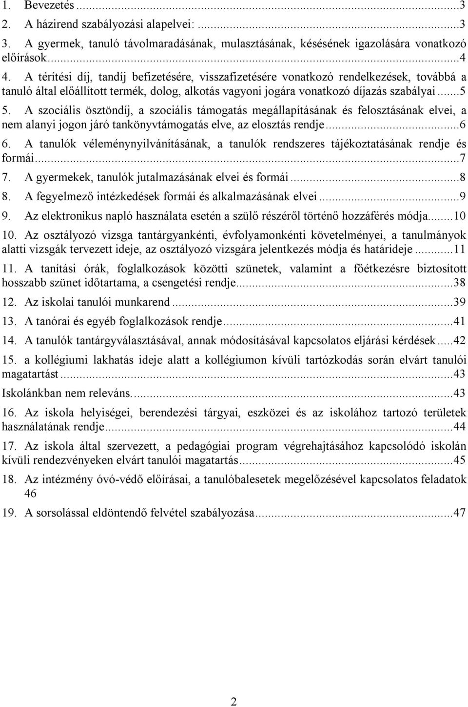 A szociális ösztöndíj, a szociális támogatás megállapításának és felosztásának elvei, a nem alanyi jogon járó tankönyvtámogatás elve, az elosztás rendje...6 6.