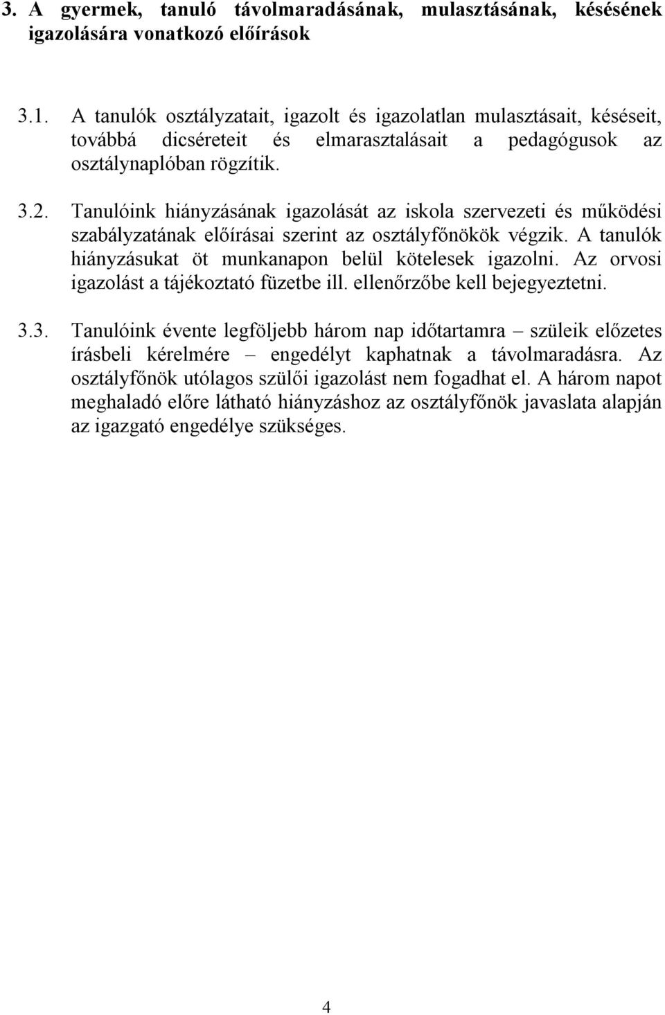 Tanulóink hiányzásának igazolását az iskola szervezeti és működési szabályzatának előírásai szerint az osztályfőnökök végzik. A tanulók hiányzásukat öt munkanapon belül kötelesek igazolni.