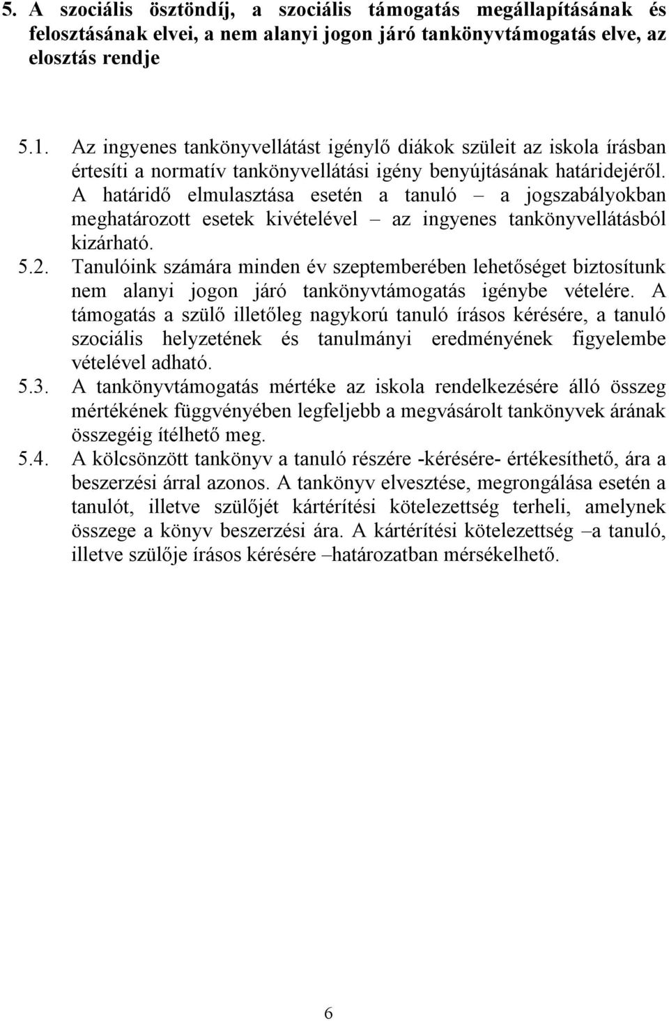 A határidő elmulasztása esetén a tanuló a jogszabályokban meghatározott esetek kivételével az ingyenes tankönyvellátásból kizárható. 5.2.