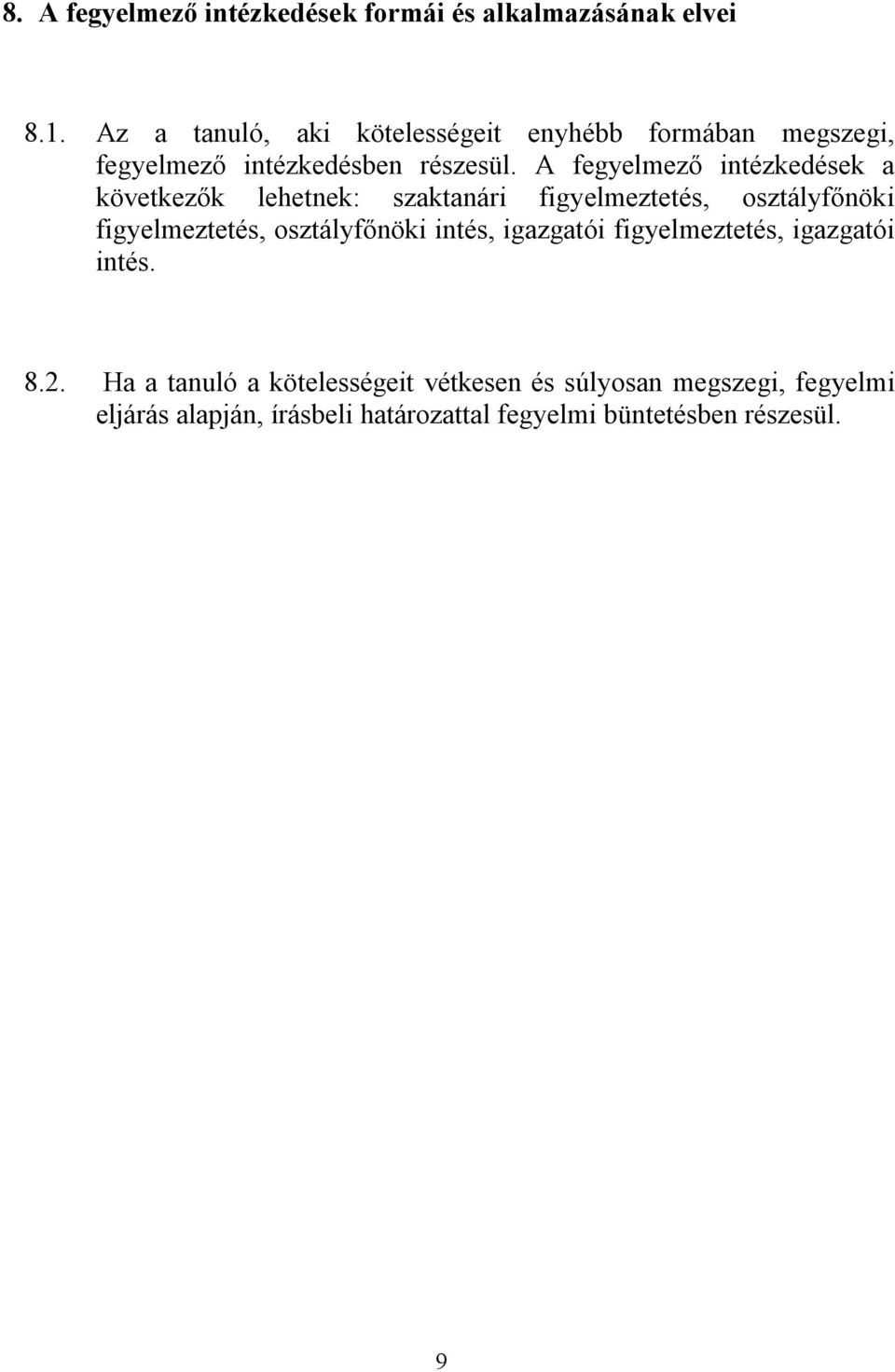 A fegyelmező intézkedések a következők lehetnek: szaktanári figyelmeztetés, osztályfőnöki figyelmeztetés,