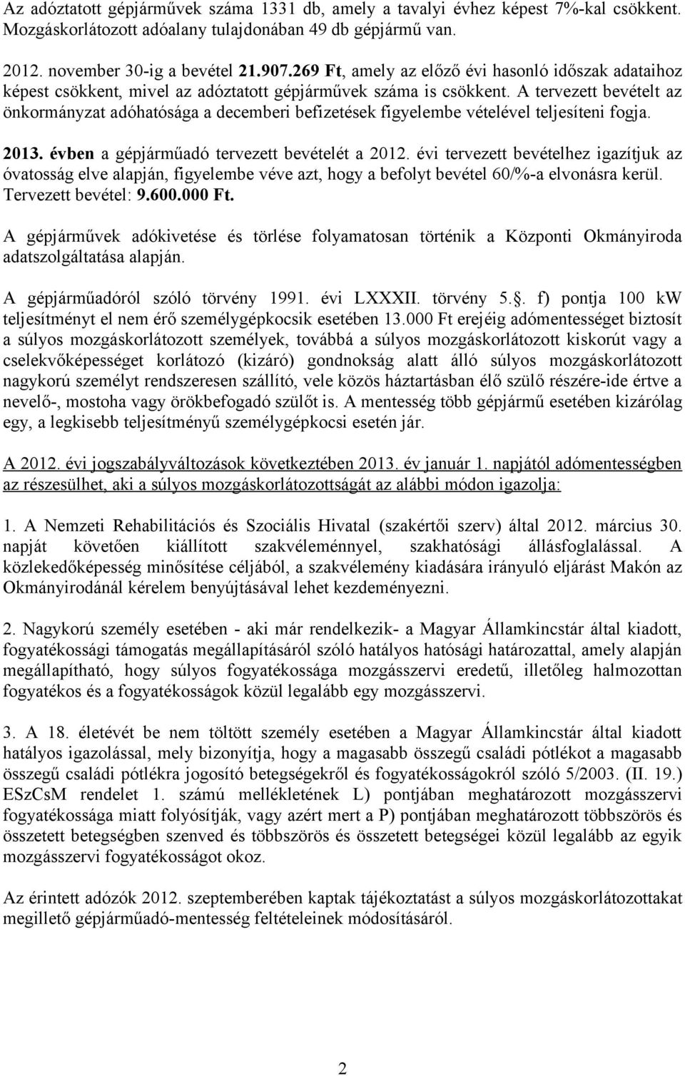 A tervezett bevételt az önkormányzat adóhatósága a decemberi befizetések figyelembe vételével teljesíteni fogja. 2013. évben a gépjárműadó tervezett bevételét a 2012.