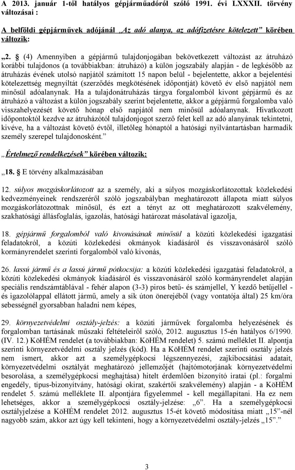 napjától számított 15 napon belül - bejelentette, akkor a bejelentési kötelezettség megnyíltát (szerződés megkötésének időpontját) követő év első napjától nem minősül adóalanynak.