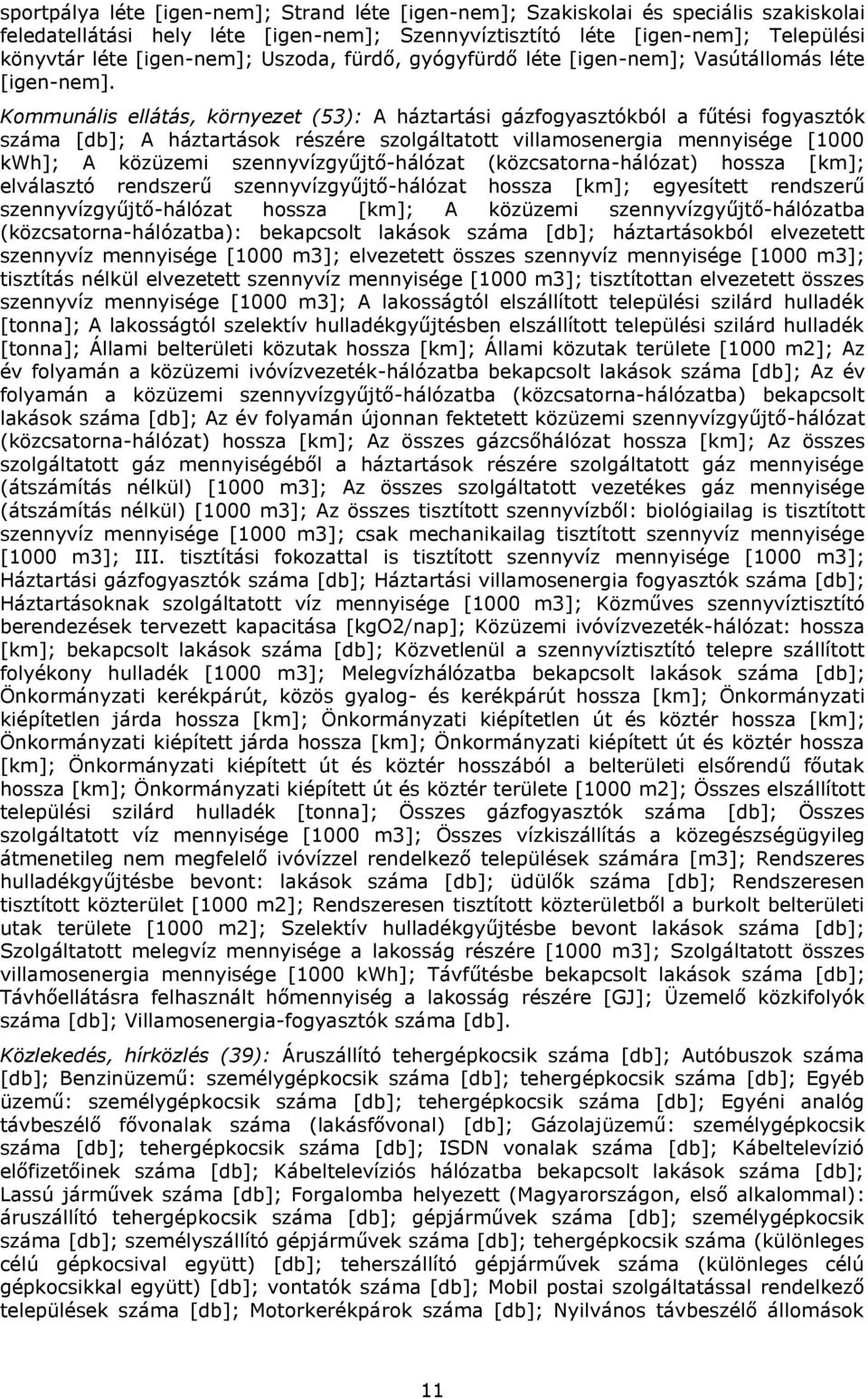 Kommunális ellátás, környezet (53): A háztartási gázfogyasztókból a fűtési fogyasztók száma [db]; A háztartások részére szolgáltatott villamosenergia mennyisége [1000 kwh]; A közüzemi