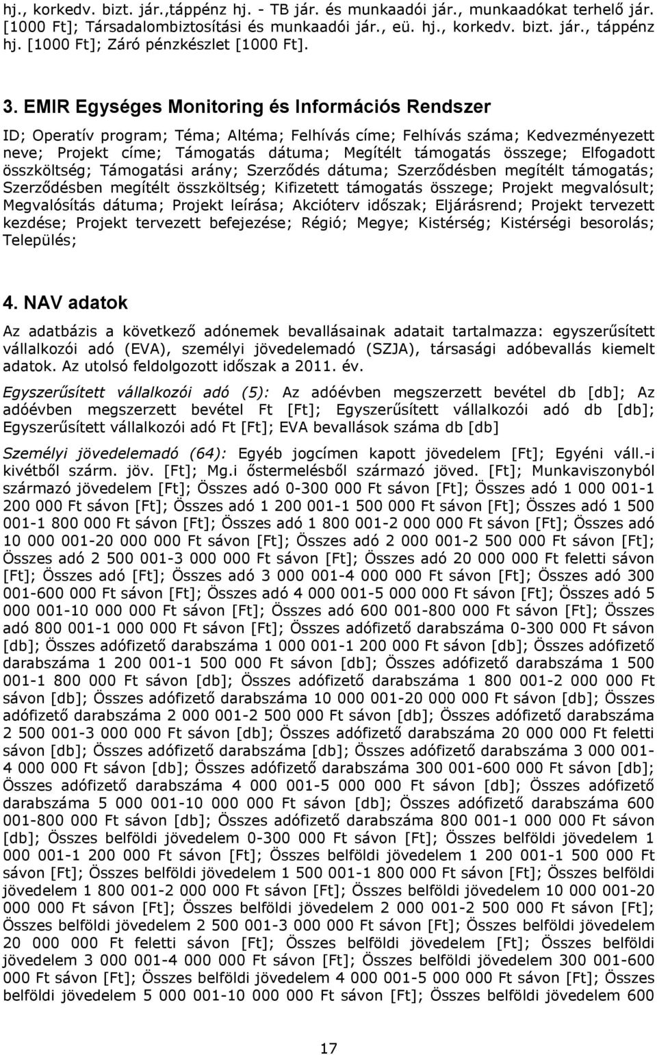 EMIR Egységes Monitoring és Információs Rendszer ID; Operatív program; Téma; Altéma; Felhívás címe; Felhívás száma; Kedvezményezett neve; Projekt címe; Támogatás dátuma; Megítélt támogatás összege;