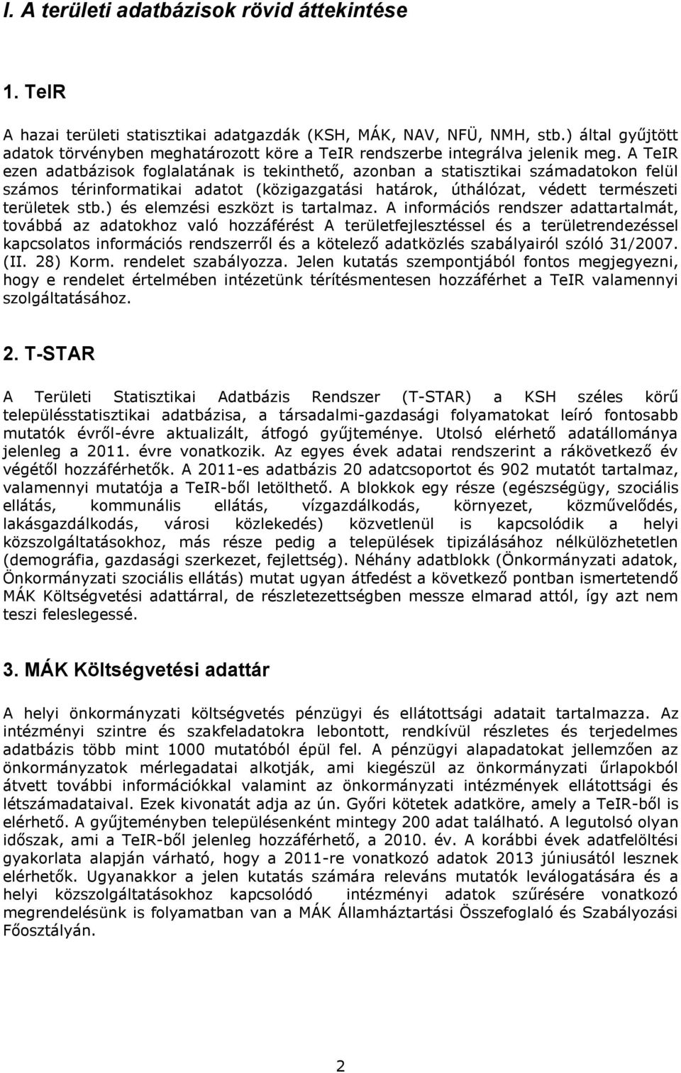 A TeIR ezen adatbázisok foglalatának is tekinthető, azonban a statisztikai számadatokon felül számos térinformatikai adatot (közigazgatási határok, úthálózat, védett természeti területek stb.