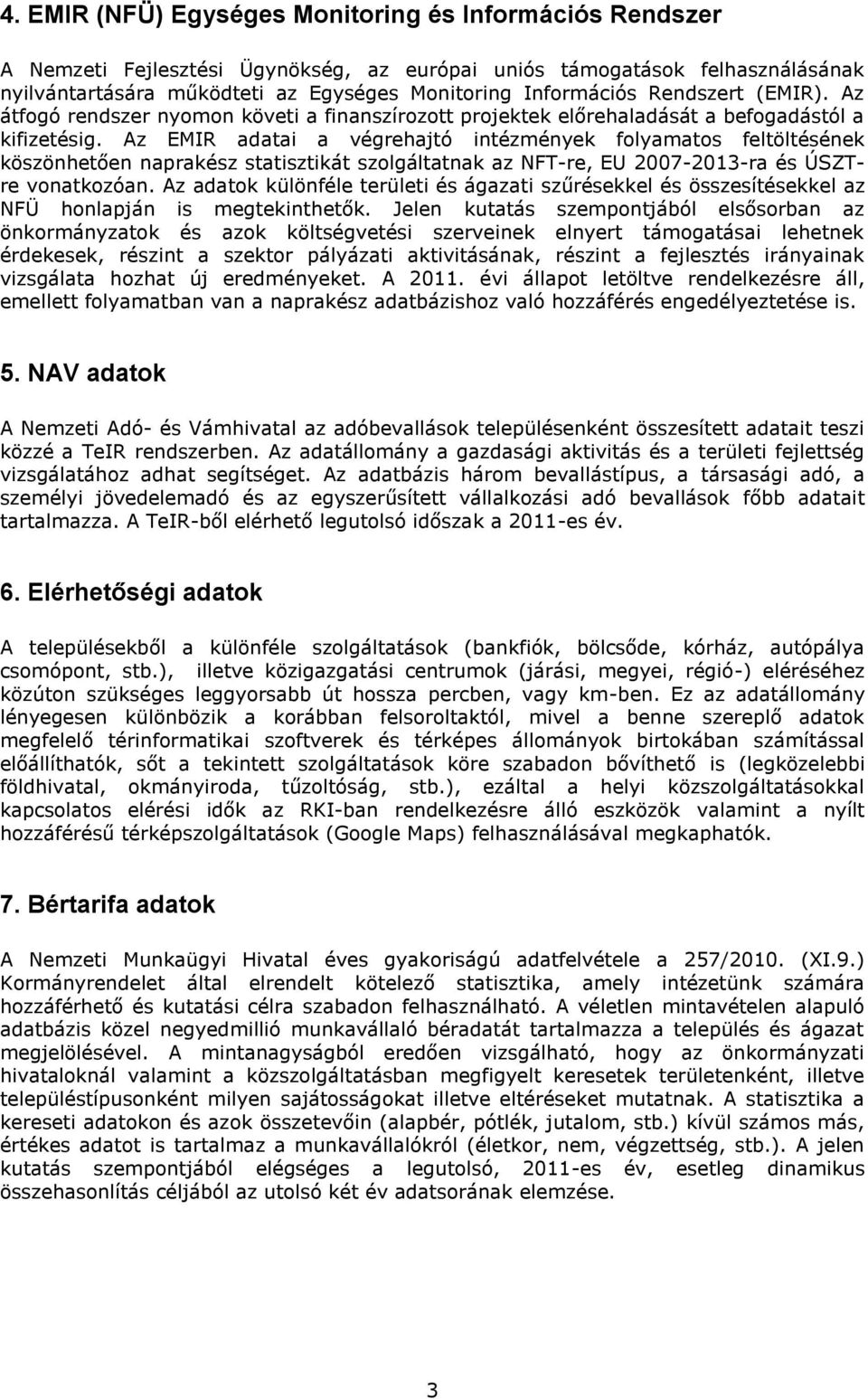 Az EMIR adatai a végrehajtó intézmények folyamatos feltöltésének köszönhetően naprakész statisztikát szolgáltatnak az NFT-re, EU 2007-2013-ra és ÚSZTre vonatkozóan.