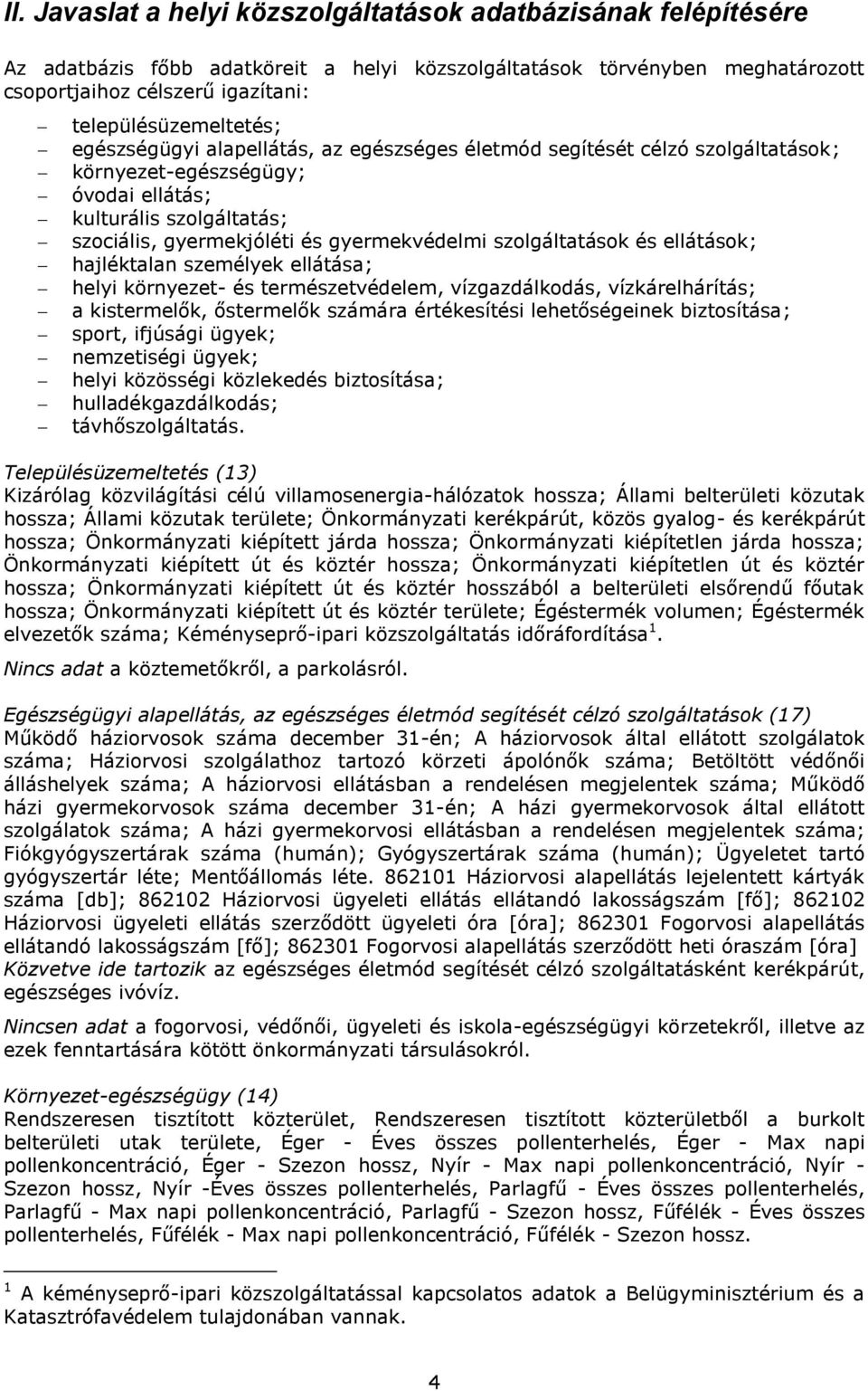 gyermekvédelmi szolgáltatások és ellátások; hajléktalan személyek ellátása; helyi környezet- és természetvédelem, vízgazdálkodás, vízkárelhárítás; a kistermelők, őstermelők számára értékesítési