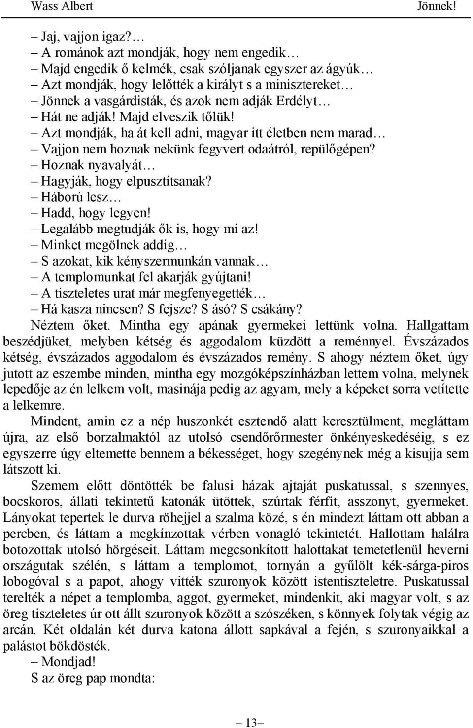 Hát ne adják! Majd elveszik tőlük! Azt mondják, ha át kell adni, magyar itt életben nem marad Vajjon nem hoznak nekünk fegyvert odaátról, repülőgépen? Hoznak nyavalyát Hagyják, hogy elpusztítsanak?