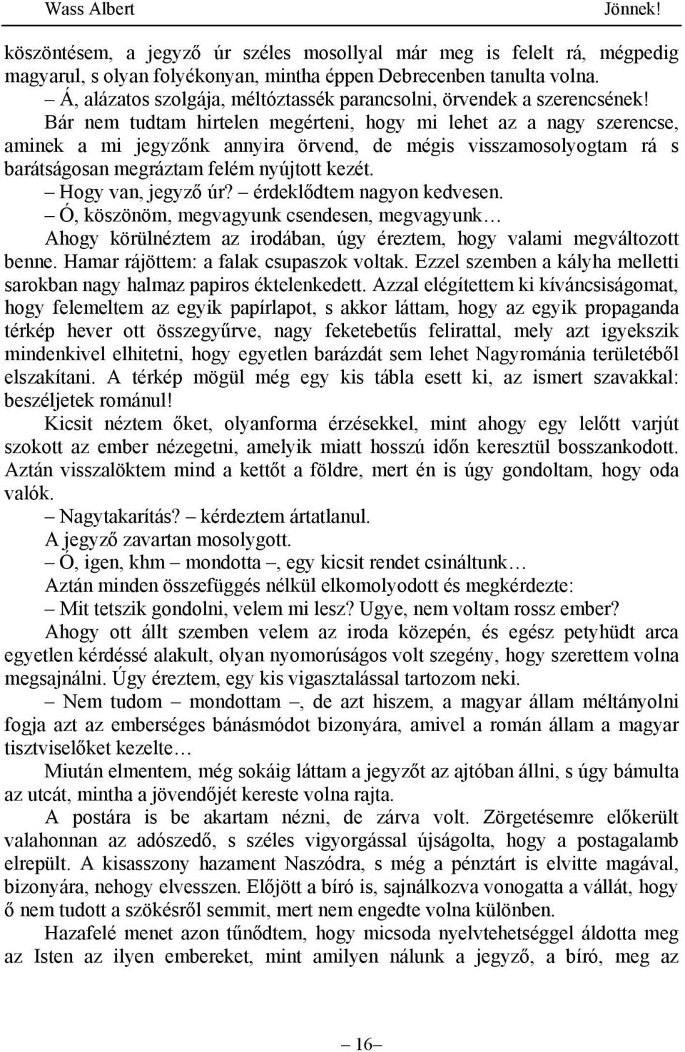 Bár nem tudtam hirtelen megérteni, hogy mi lehet az a nagy szerencse, aminek a mi jegyzőnk annyira örvend, de mégis visszamosolyogtam rá s barátságosan megráztam felém nyújtott kezét.