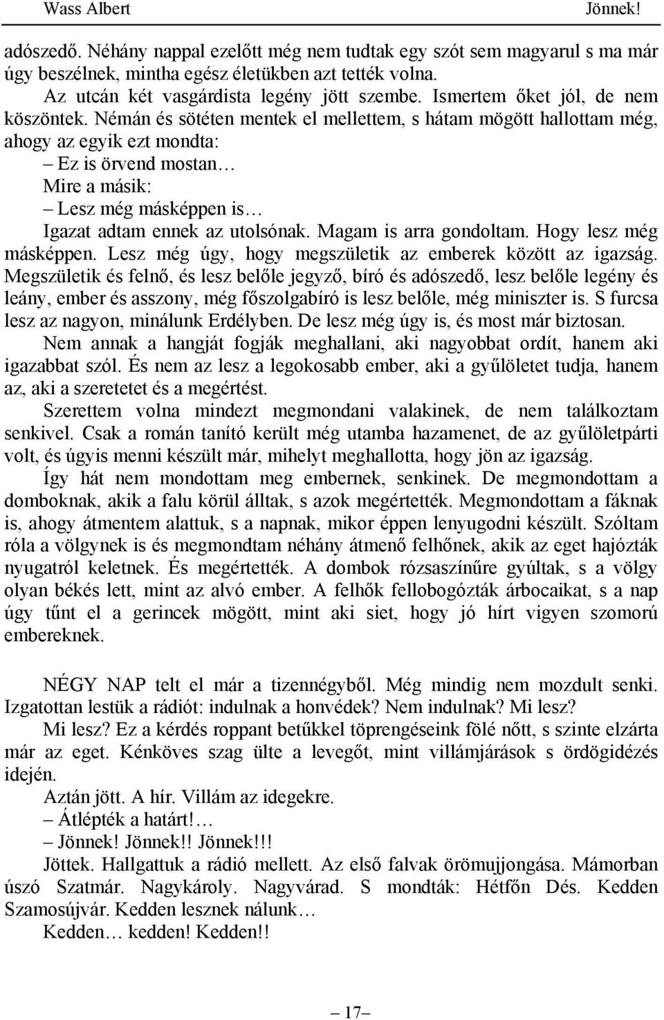 Némán és sötéten mentek el mellettem, s hátam mögött hallottam még, ahogy az egyik ezt mondta: Ez is örvend mostan Mire a másik: Lesz még másképpen is Igazat adtam ennek az utolsónak.