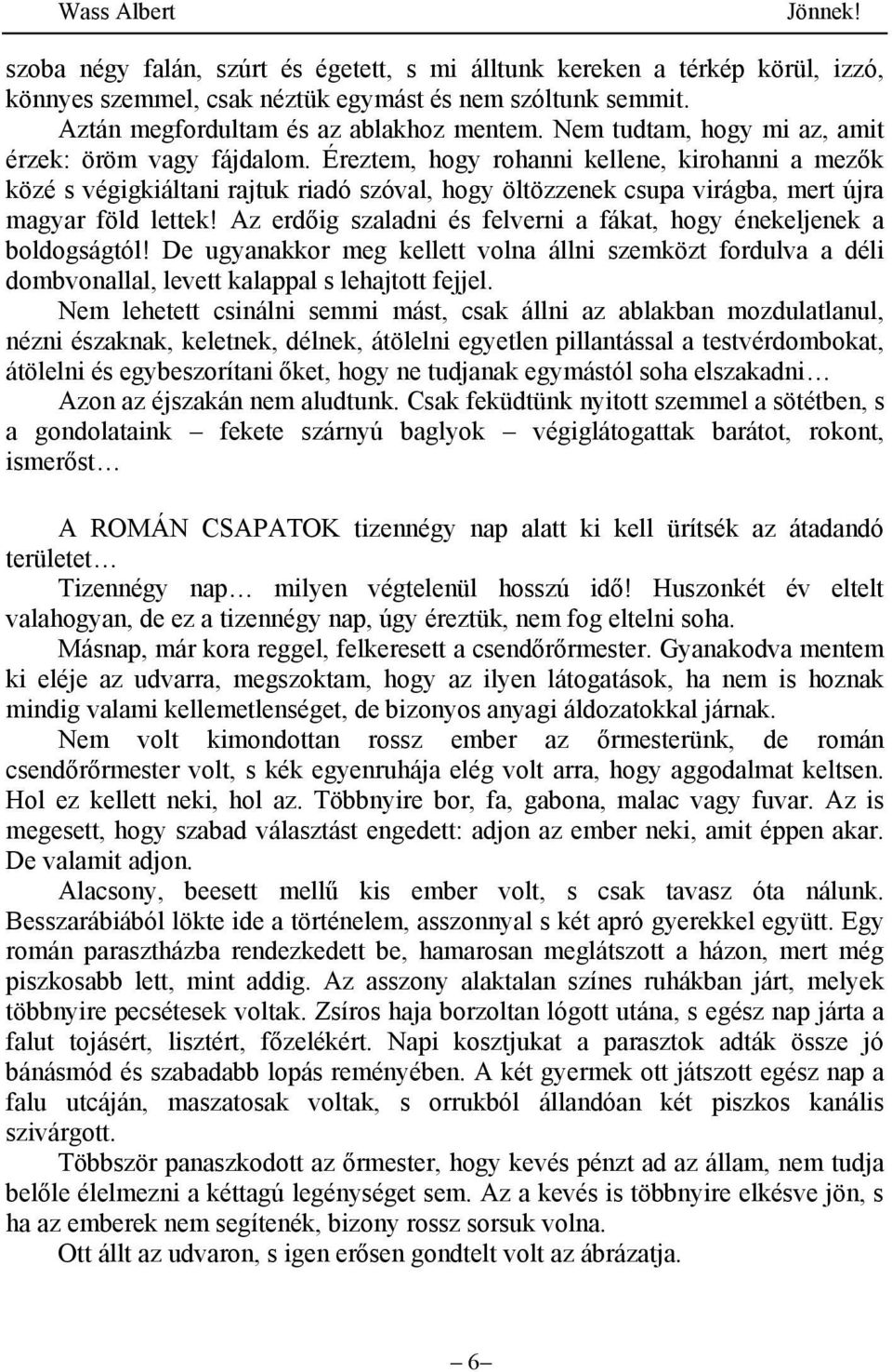 Éreztem, hogy rohanni kellene, kirohanni a mezők közé s végigkiáltani rajtuk riadó szóval, hogy öltözzenek csupa virágba, mert újra magyar föld lettek!