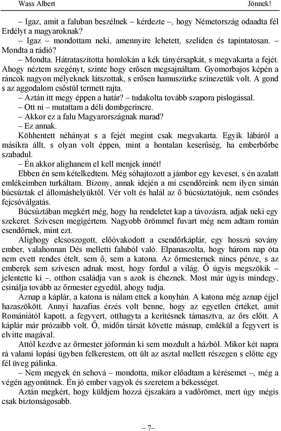 Gyomorbajos képén a ráncok nagyon mélyeknek látszottak, s erősen hamuszürke színezetük volt. A gond s az aggodalom csőstül termett rajta. Aztán itt megy éppen a határ?