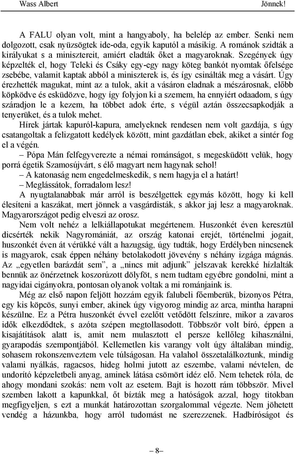 Szegények úgy képzelték el, hogy Teleki és Csáky egy-egy nagy köteg bankót nyomtak őfelsége zsebébe, valamit kaptak abból a miniszterek is, és így csinálták meg a vásárt.