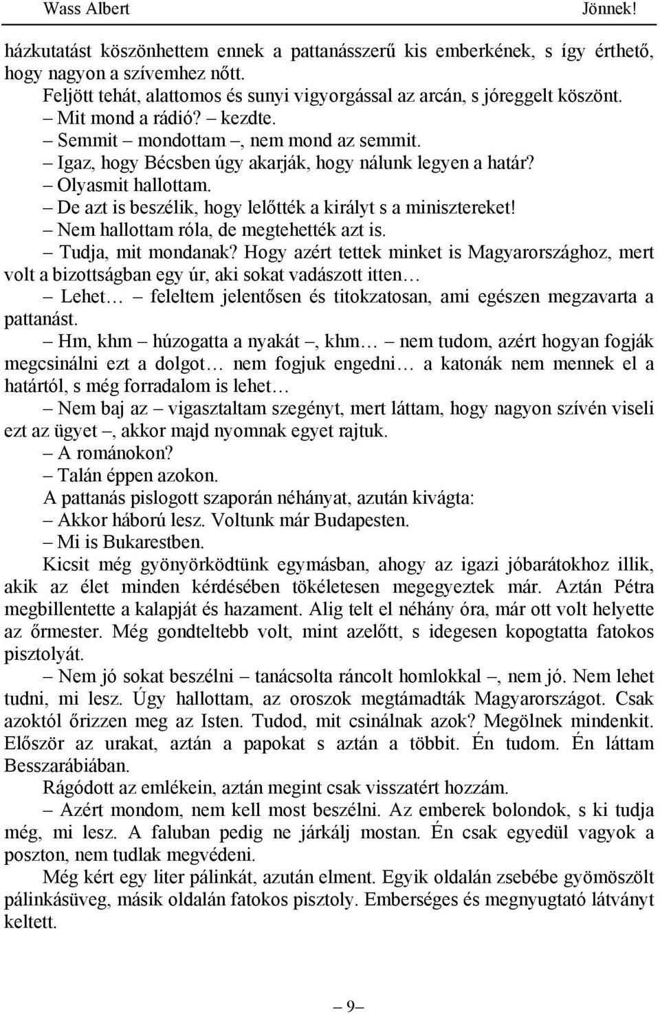 De azt is beszélik, hogy lelőtték a királyt s a minisztereket! Nem hallottam róla, de megtehették azt is. Tudja, mit mondanak?