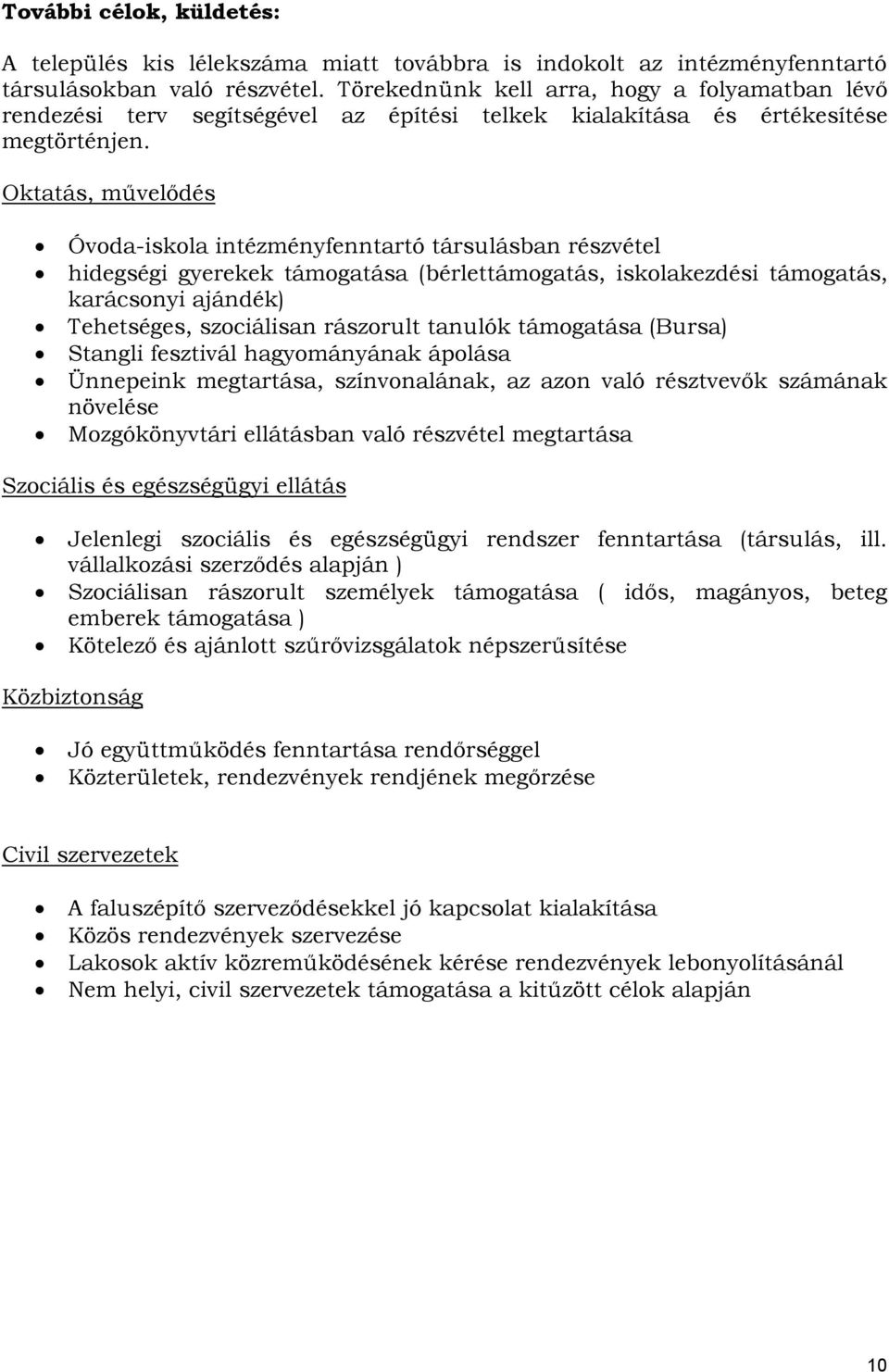 Oktatás, művelődés Óvoda-iskola intézményfenntartó társulásban részvétel hidegségi gyerekek támogatása (bérlettámogatás, iskolakezdési támogatás, karácsonyi ajándék) Tehetséges, szociálisan rászorult