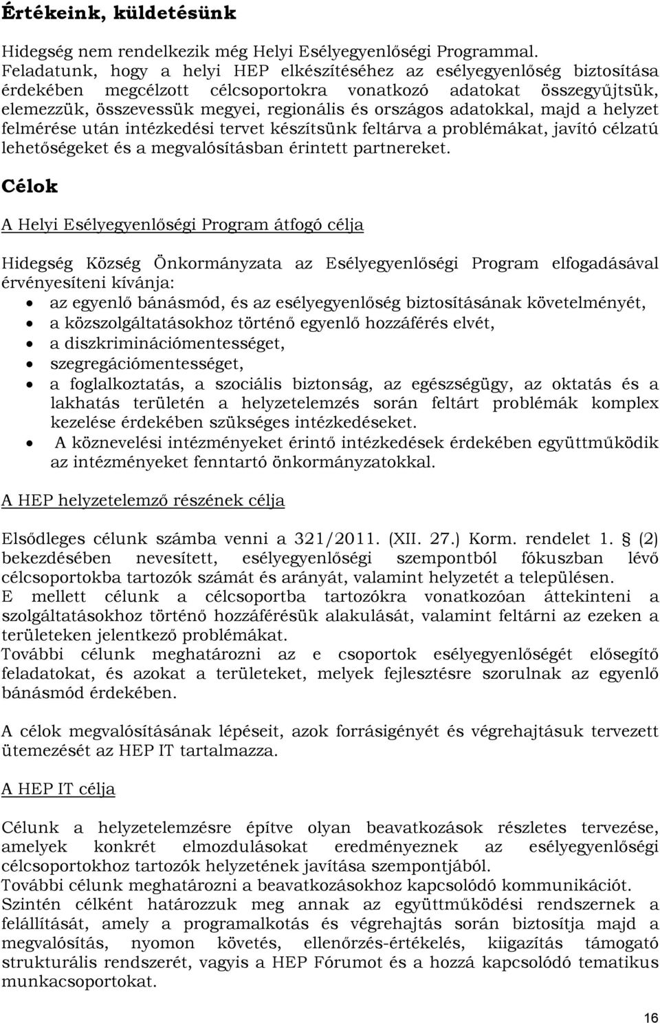 adatokkal, majd a helyzet felmérése után intézkedési tervet készítsünk feltárva a problémákat, javító célzatú lehetőségeket és a megvalósításban érintett partnereket.