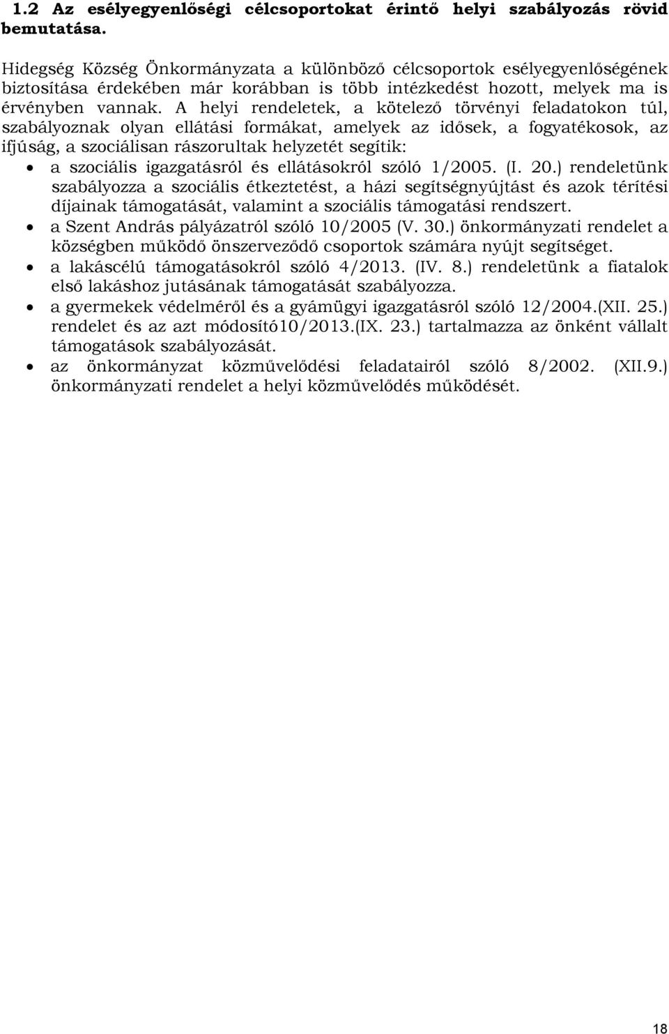 A helyi rendeletek, a kötelező törvényi feladatokon túl, szabályoznak olyan ellátási formákat, amelyek az idősek, a fogyatékosok, az ifjúság, a szociálisan rászorultak helyzetét segítik: a szociális