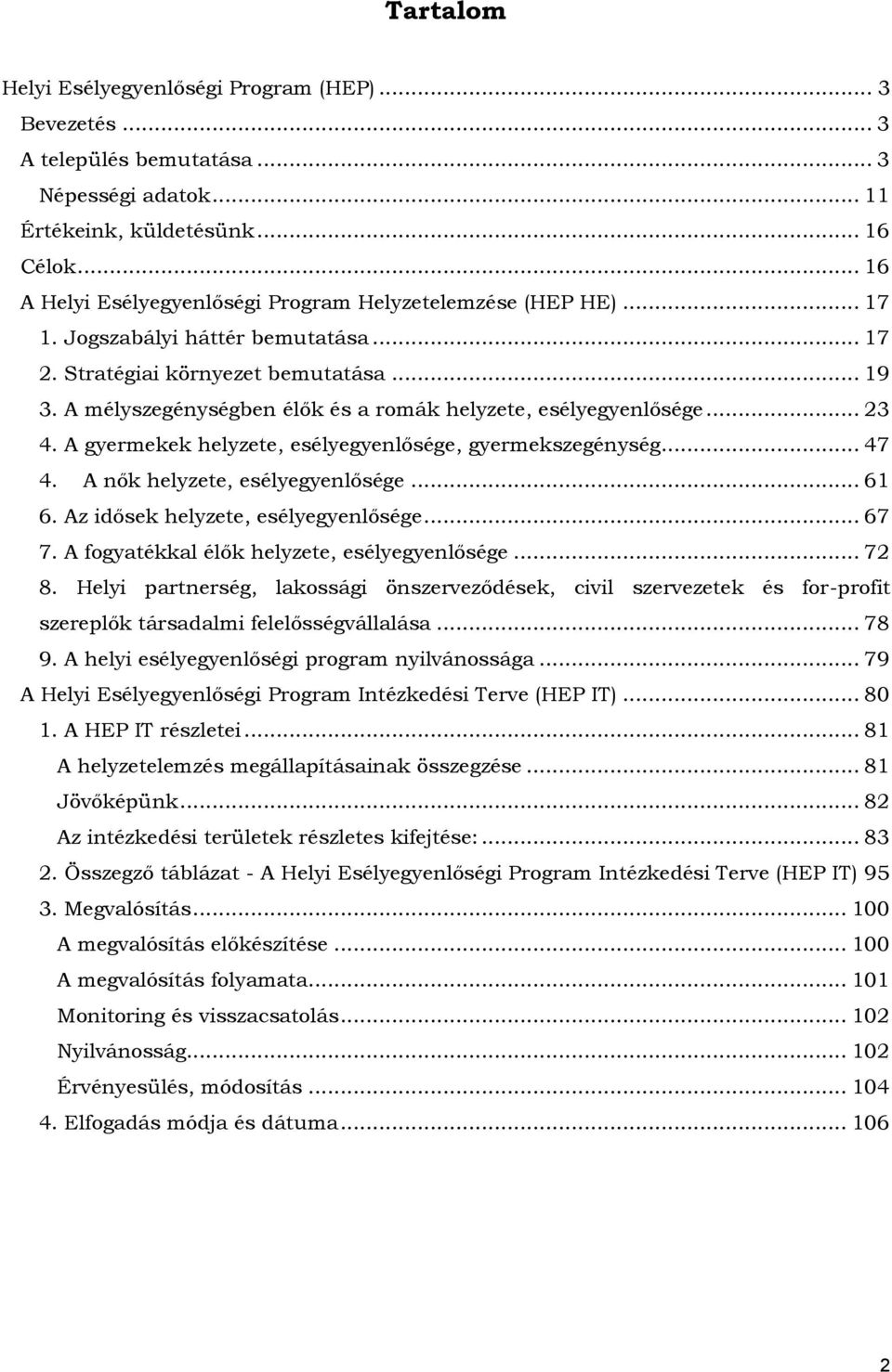 A mélyszegénységben élők és a romák helyzete, esélyegyenlősége... 23 4. A gyermekek helyzete, esélyegyenlősége, gyermekszegénység... 47 4. A nők helyzete, esélyegyenlősége... 61 6.