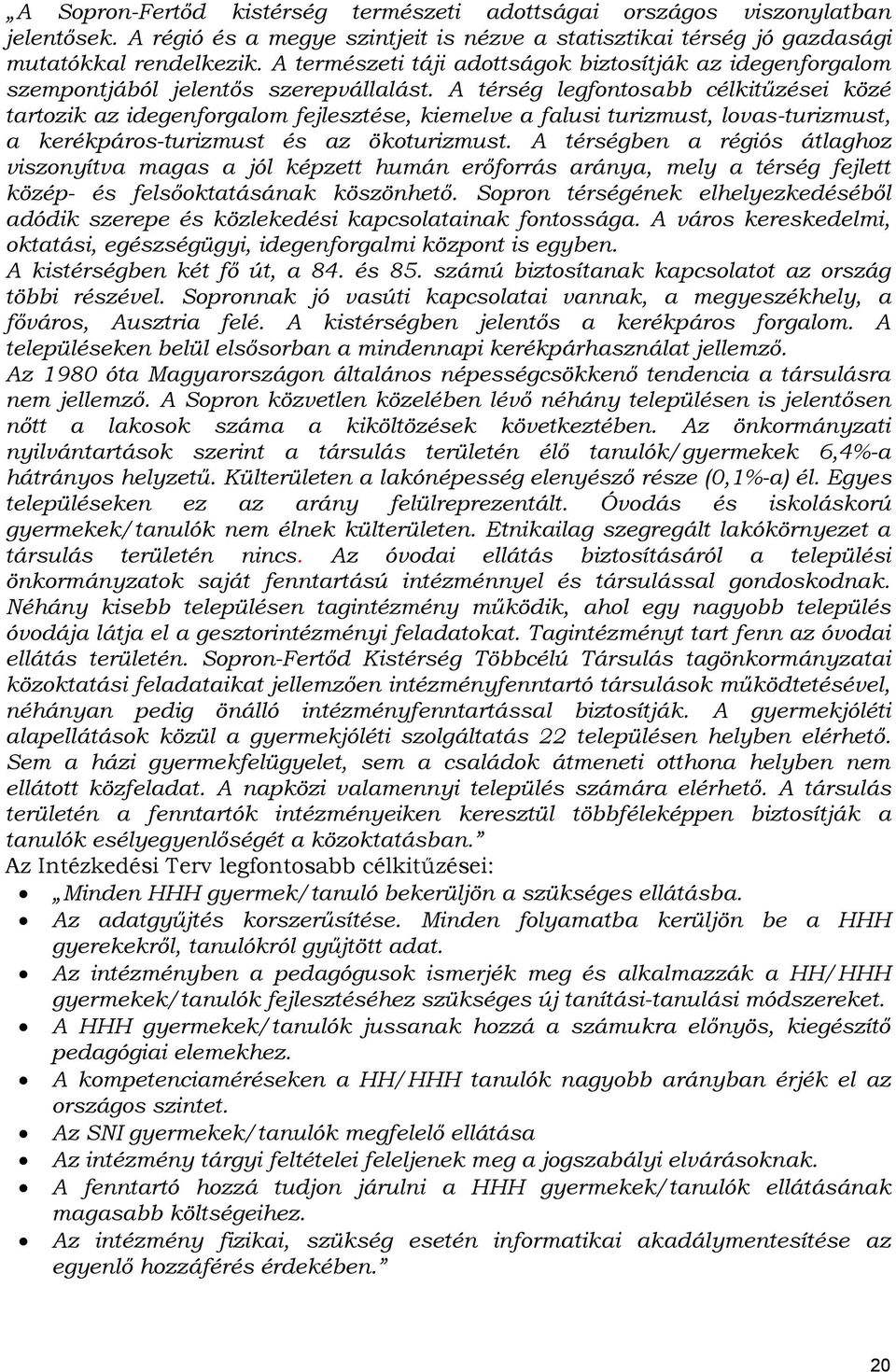 A térség legfontosabb célkitűzései közé tartozik az idegenforgalom fejlesztése, kiemelve a falusi turizmust, lovas-turizmust, a kerékpáros-turizmust és az ökoturizmust.