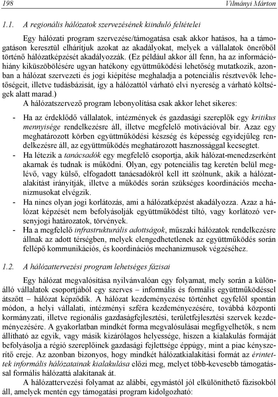 (Ez például akkor áll fenn, ha az információhiány kiküszöbölésére ugyan hatékony együttműködési lehetőség mutatkozik, azonban a hálózat szervezeti és jogi kiépítése meghaladja a potenciális