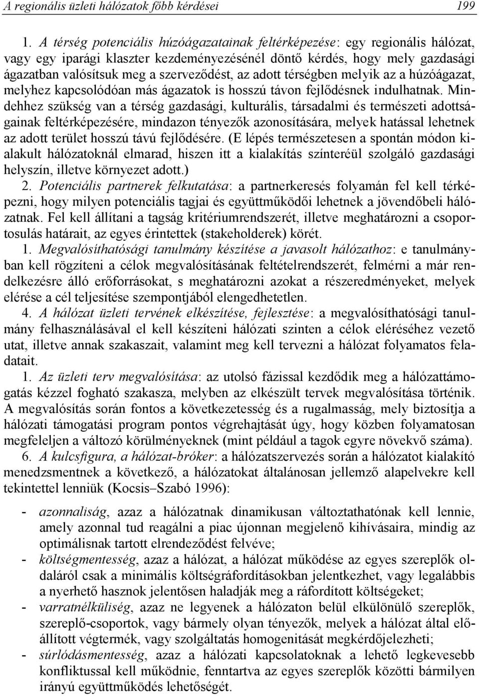 adott térségben melyik az a húzóágazat, melyhez kapcsolódóan más ágazatok is hosszú távon fejlődésnek indulhatnak.