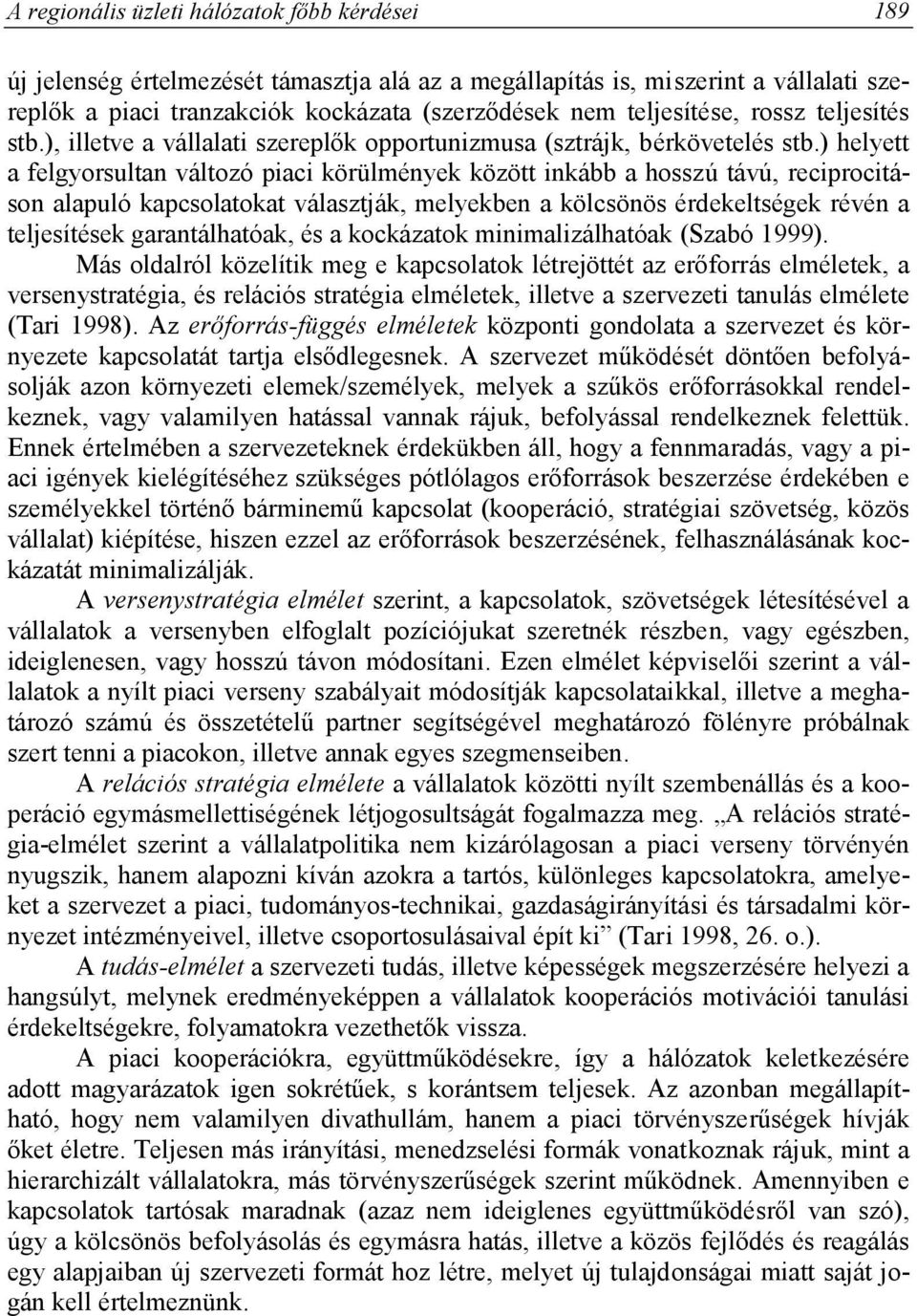 ) helyett a felgyorsultan változó piaci körülmények között inkább a hosszú távú, reciprocitáson alapuló kapcsolatokat választják, melyekben a kölcsönös érdekeltségek révén a teljesítések