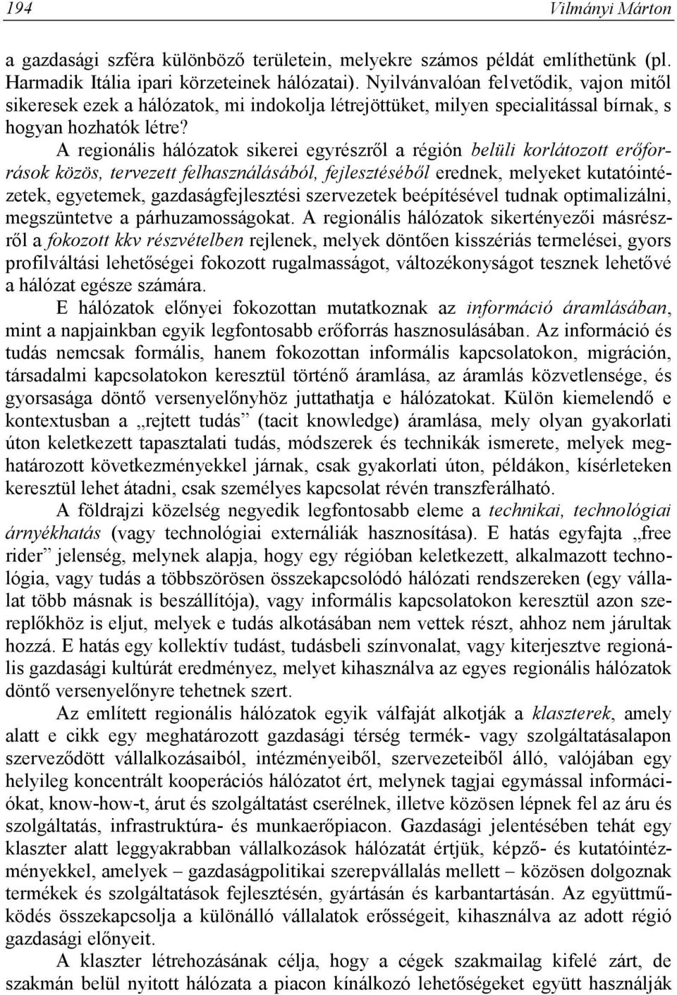 A regionális hálózatok sikerei egyrészről a régión belüli korlátozott erőforrások közös, tervezett felhasználásából, fejlesztéséből erednek, melyeket kutatóintézetek, egyetemek, gazdaságfejlesztési