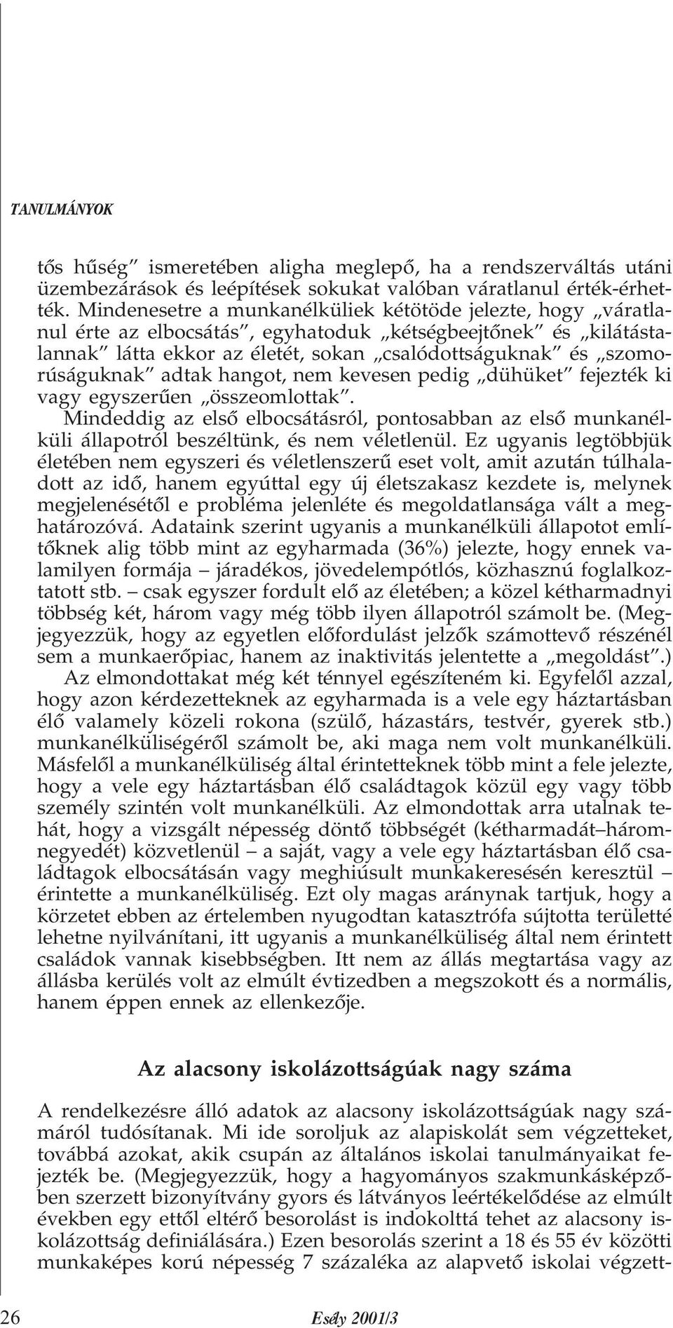 adtak hangot, nem kevesen pedig dühüket fejezték ki vagy egyszerûen összeomlottak. Mindeddig az elsõ elbocsátásról, pontosabban az elsõ munkanélküli állapotról beszéltünk, és nem véletlenül.