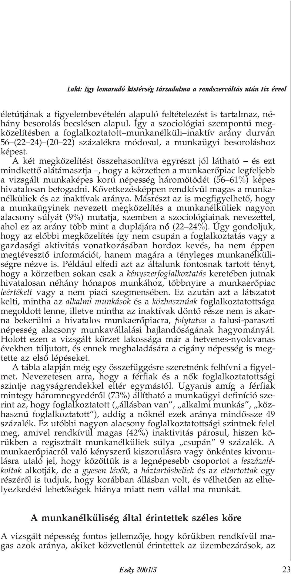 A két megközelítést összehasonlítva egyrészt jól látható és ezt mindkettõ alátámasztja, hogy a körzetben a munkaerõpiac legfeljebb a vizsgált munkaképes korú népesség háromötödét (56 61%) képes