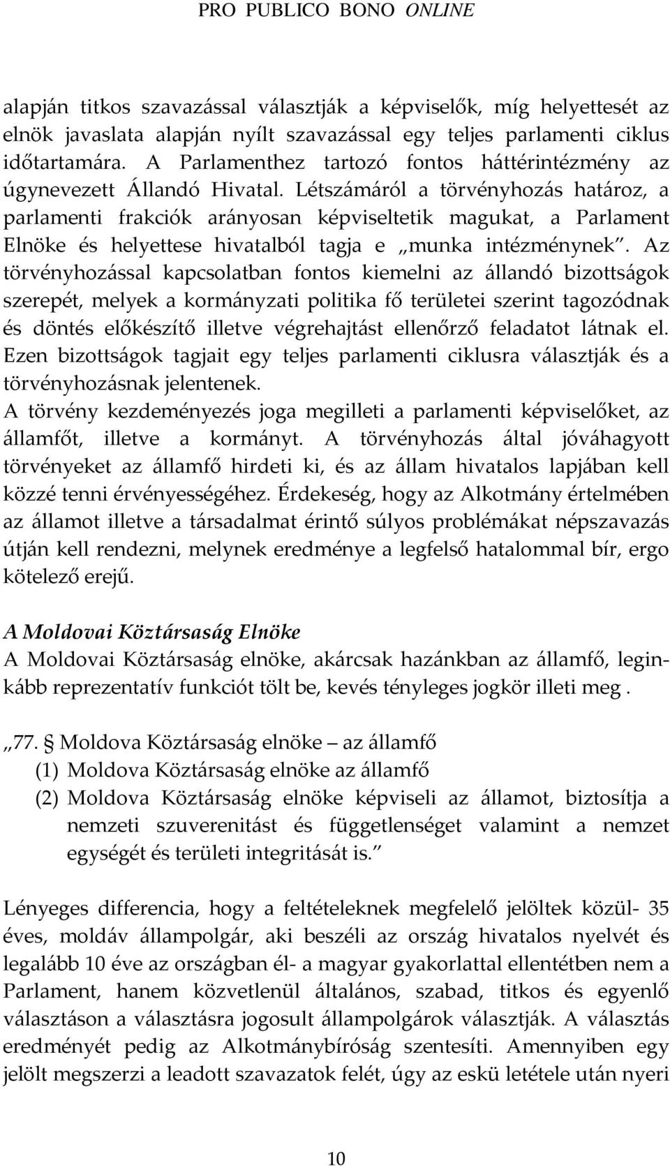 Létszámáról a törvényhozás határoz, a parlamenti frakciók arányosan képviseltetik magukat, a Parlament Elnöke és helyettese hivatalból tagja e munka intézménynek.