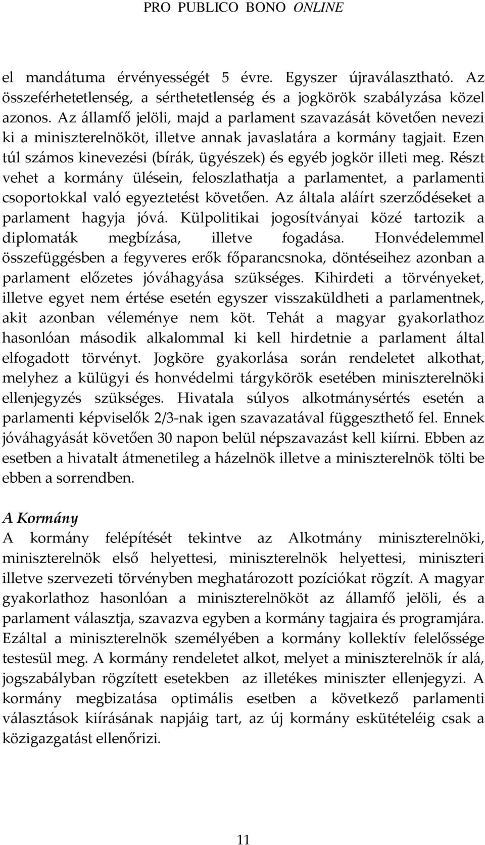 Ezen túl számos kinevezési (bírák, ügyészek) és egyéb jogkör illeti meg. Részt vehet a kormány ülésein, feloszlathatja a parlamentet, a parlamenti csoportokkal való egyeztetést követően.