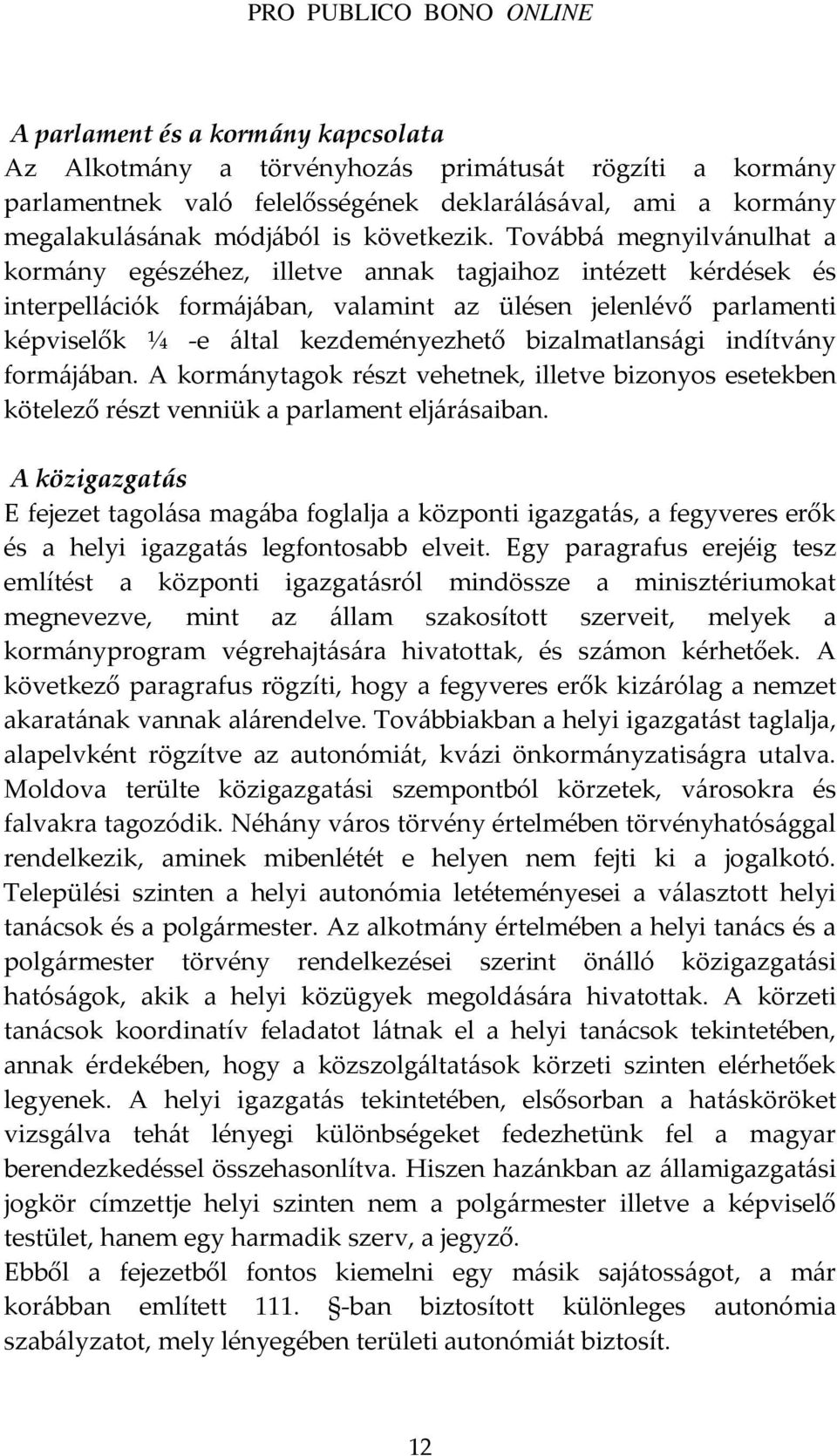 bizalmatlansági indítvány formájában. A kormánytagok részt vehetnek, illetve bizonyos esetekben kötelező részt venniük a parlament eljárásaiban.