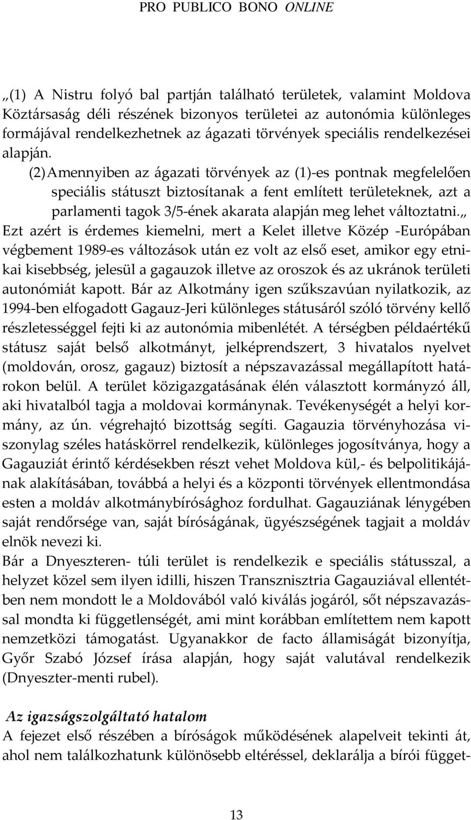 (2) Amennyiben az ágazati törvények az (1)-es pontnak megfelelően speciális státuszt biztosítanak a fent említett területeknek, azt a parlamenti tagok 3/5-ének akarata alapján meg lehet változtatni.